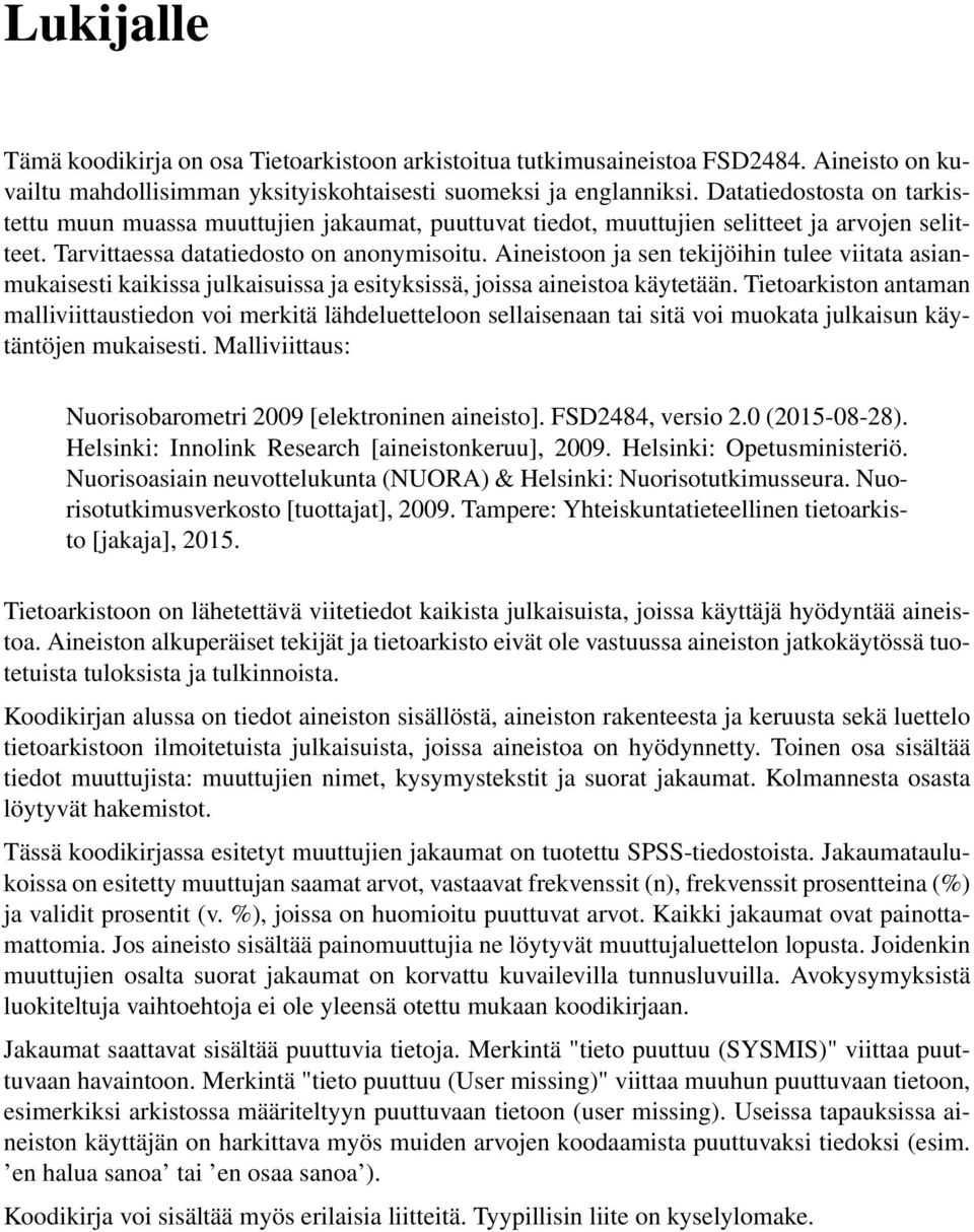 Aineistoon ja sen tekijöihin tulee viitata asianmukaisesti kaikissa julkaisuissa ja esityksissä, joissa aineistoa käytetään.