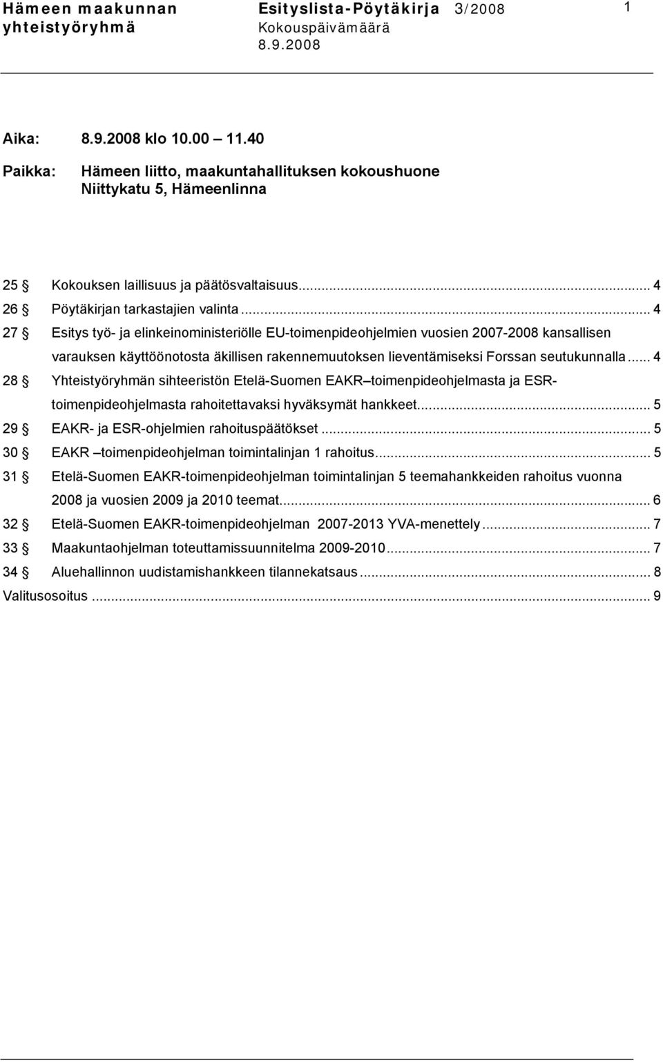 .. 4 28 Yhteistyöryhmän sihteeristön Etelä-Suomen EAKR toimenpideohjelmasta ja ESRtoimenpideohjelmasta rahoitettavaksi hyväksymät hankkeet... 5 29 EAKR- ja ESR-ohjelmien rahoituspäätökset.