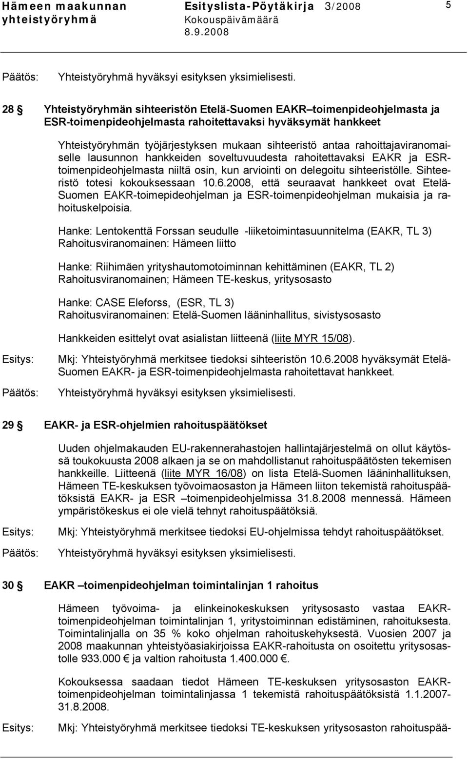 Sihteeristö totesi kokouksessaan 10.6.2008, että seuraavat hankkeet ovat Etelä- Suomen EAKR-toimepideohjelman ja ESR-toimenpideohjelman mukaisia ja rahoituskelpoisia.