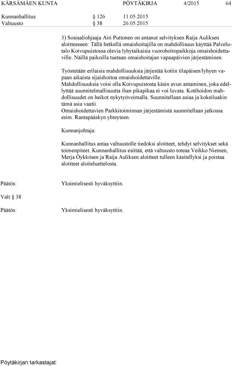 2015 3) Sosiaaliohjaaja Airi Puttonen on antanut selvityksen Raija Auliksen aloit tee seen: Tällä hetkellä omaishoitajilla on mahdollisuus käyttää Pal ve luta lo Koivupuistossa olevia lyhytaikaisia