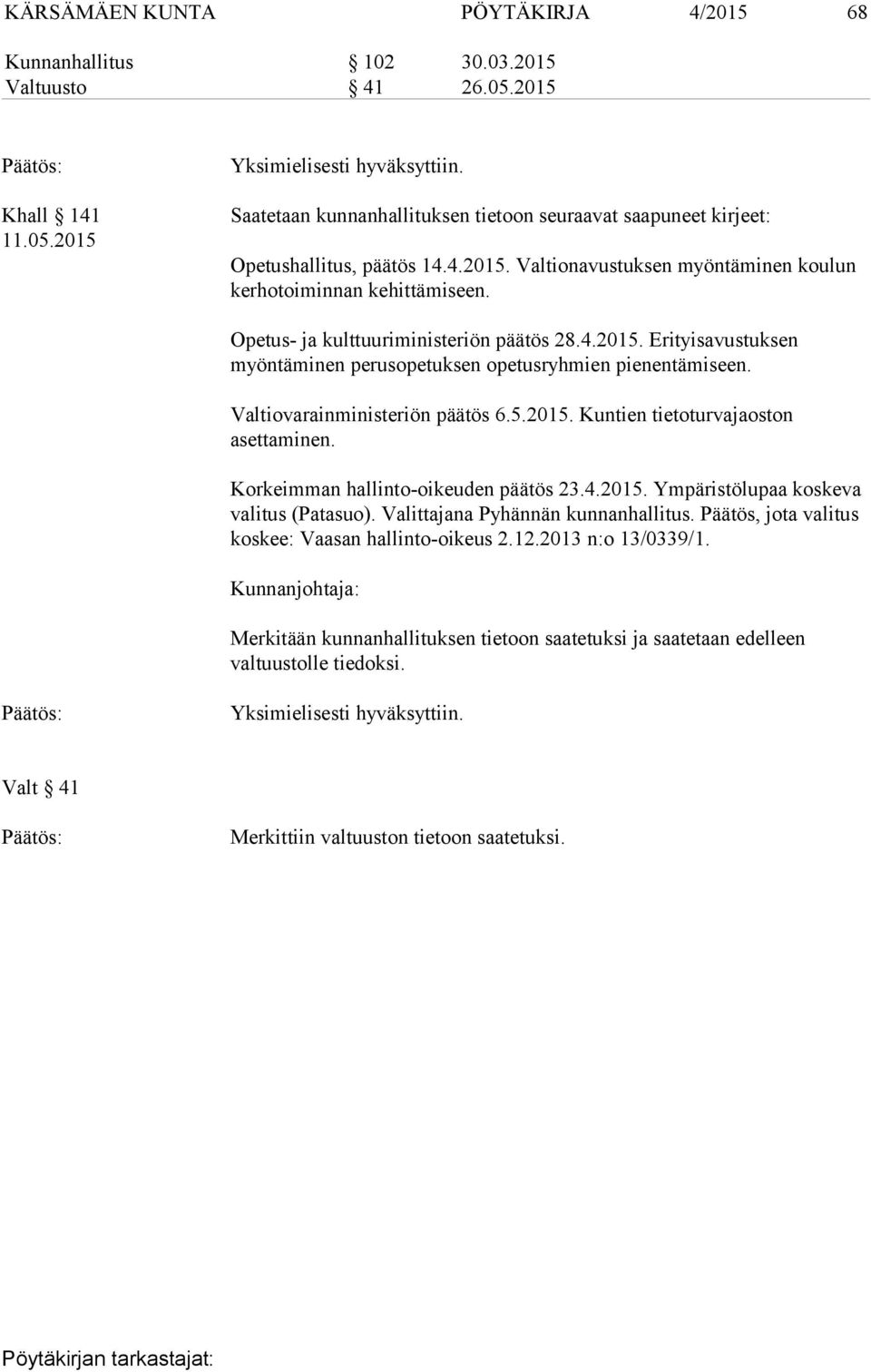 Valtiovarainministeriön päätös 6.5.2015. Kuntien tietoturvajaoston asettaminen. Korkeimman hallinto-oikeuden päätös 23.4.2015. Ympäristölupaa koskeva valitus (Patasuo).