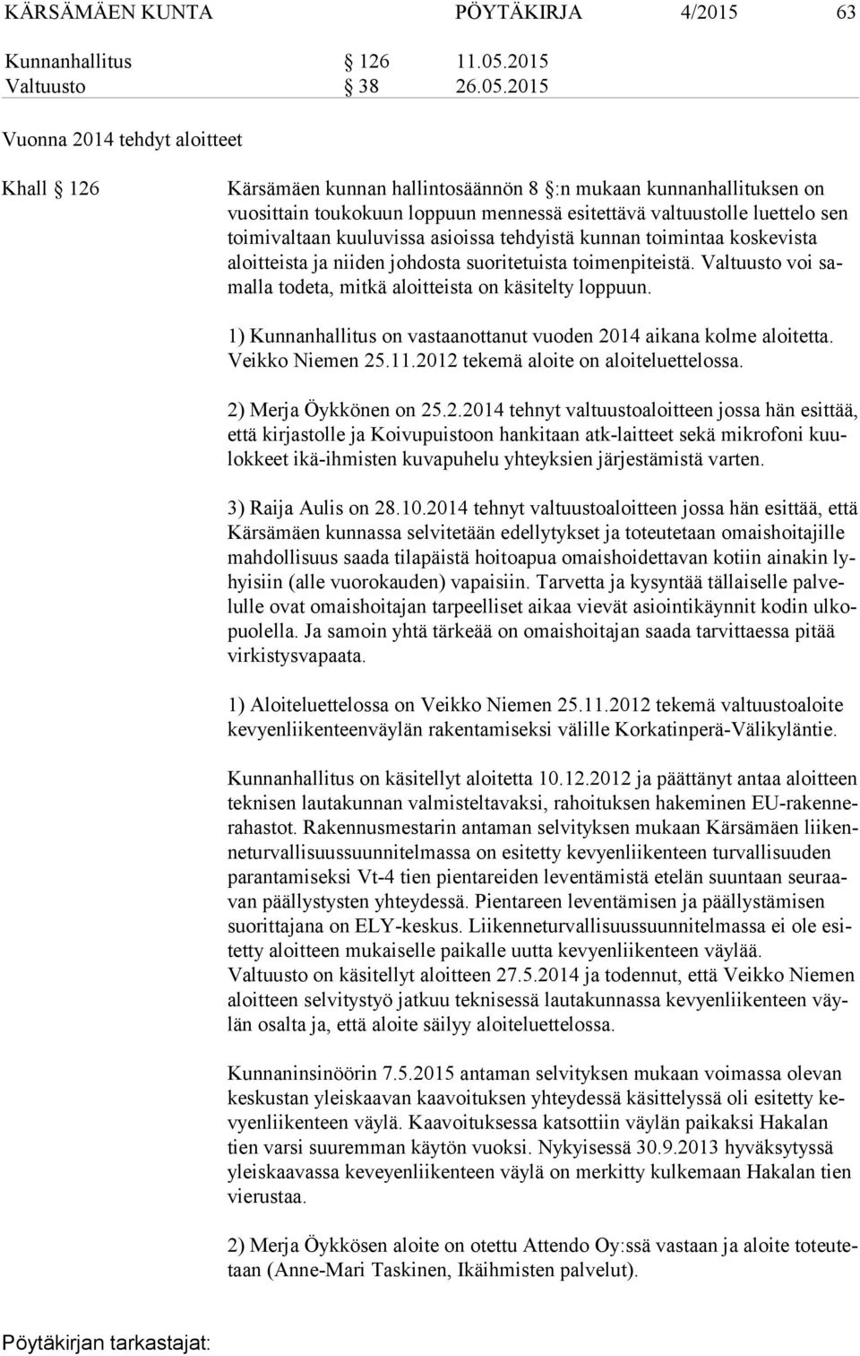 2015 Vuonna 2014 tehdyt aloitteet Khall 126 Kärsämäen kunnan hallintosäännön 8 :n mukaan kunnanhallituksen on vuo sit tain toukokuun loppuun mennessä esitettävä valtuustolle luettelo sen toi mi val