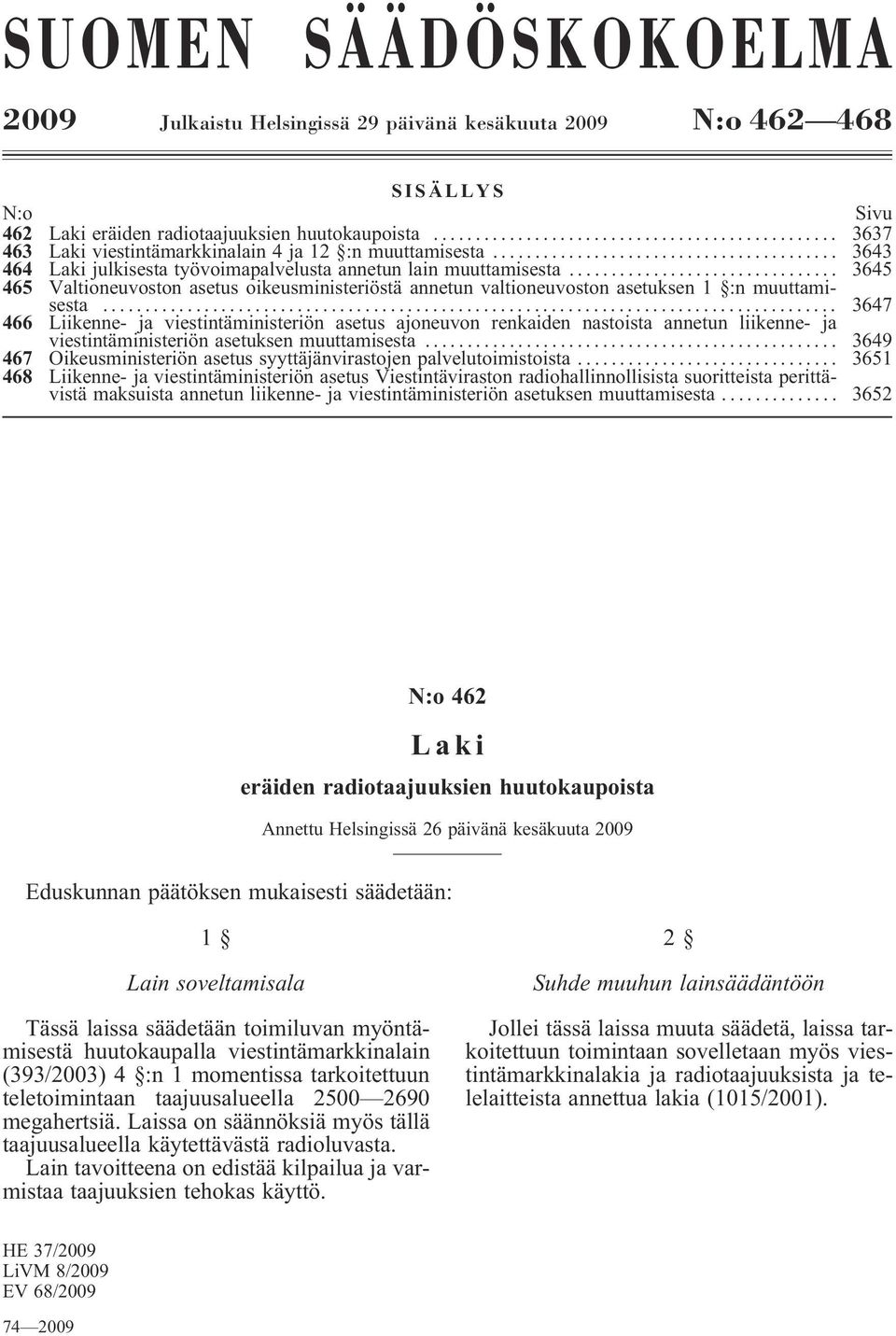 .. 3645 465 Valtioneuvoston asetus oikeusministeriöstä annetun valtioneuvoston asetuksen 1 :n muuttamisesta.