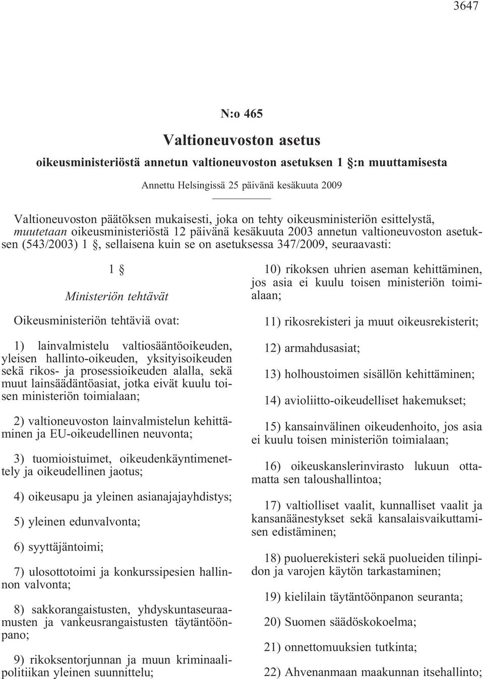 seuraavasti: 1 Ministeriön tehtävät Oikeusministeriön tehtäviä ovat: 1) lainvalmistelu valtiosääntöoikeuden, yleisen hallinto-oikeuden, yksityisoikeuden sekä rikos- ja prosessioikeuden alalla, sekä