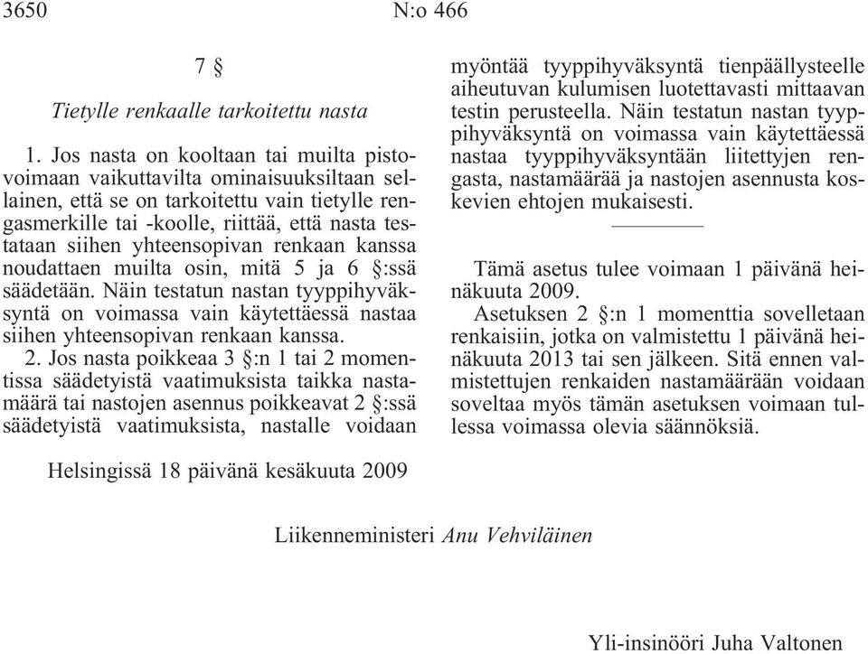 yhteensopivan renkaan kanssa noudattaen muilta osin, mitä 5 ja 6 :ssä säädetään. Näin testatun nastan tyyppihyväksyntä on voimassa vain käytettäessä nastaa siihen yhteensopivan renkaan kanssa. 2.