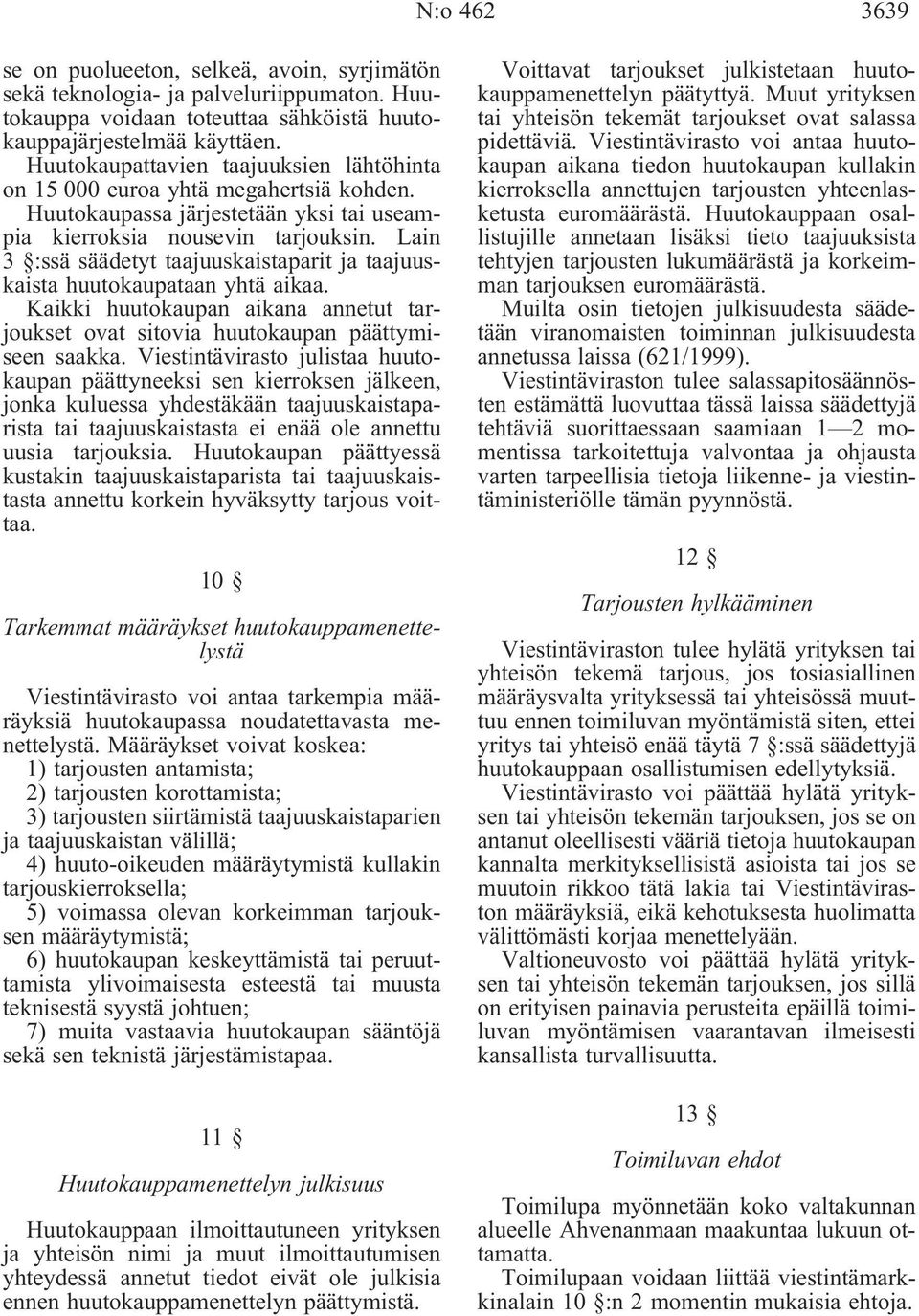 Lain 3 :ssä säädetyt taajuuskaistaparit ja taajuuskaista huutokaupataan yhtä aikaa. Kaikki huutokaupan aikana annetut tarjoukset ovat sitovia huutokaupan päättymiseen saakka.