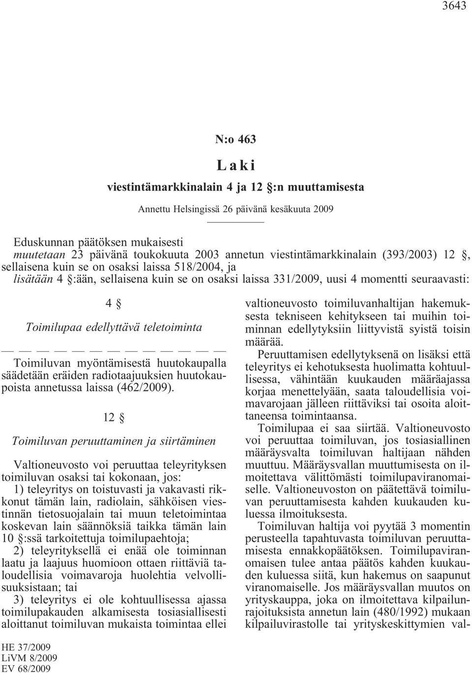 edellyttävä teletoiminta Toimiluvan myöntämisestä huutokaupalla säädetään eräiden radiotaajuuksien huutokaupoista annetussa laissa (462/2009).