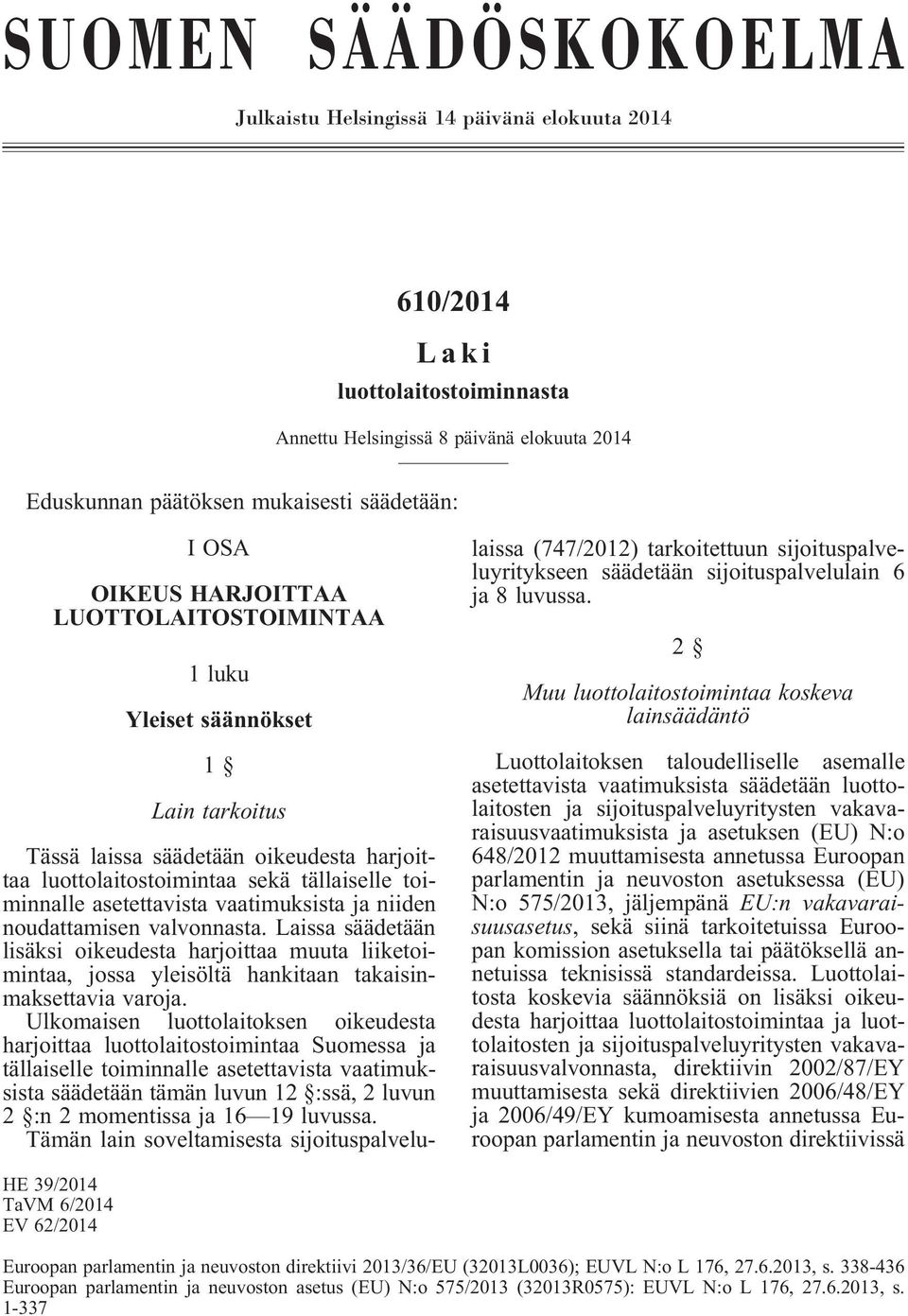 vaatimuksista ja niiden noudattamisen valvonnasta. Laissa säädetään lisäksi oikeudesta harjoittaa muuta liiketoimintaa, jossa yleisöltä hankitaan takaisinmaksettavia varoja.