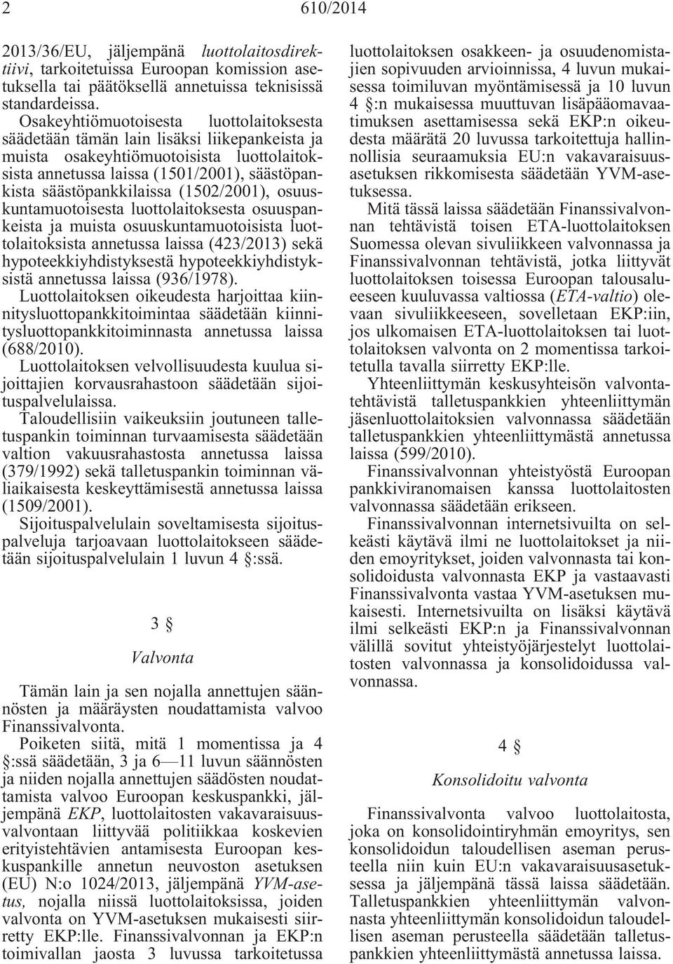 (1502/2001), osuuskuntamuotoisesta luottolaitoksesta osuuspankeista ja muista osuuskuntamuotoisista luottolaitoksista annetussa laissa (423/2013) sekä hypoteekkiyhdistyksestä hypoteekkiyhdistyksistä