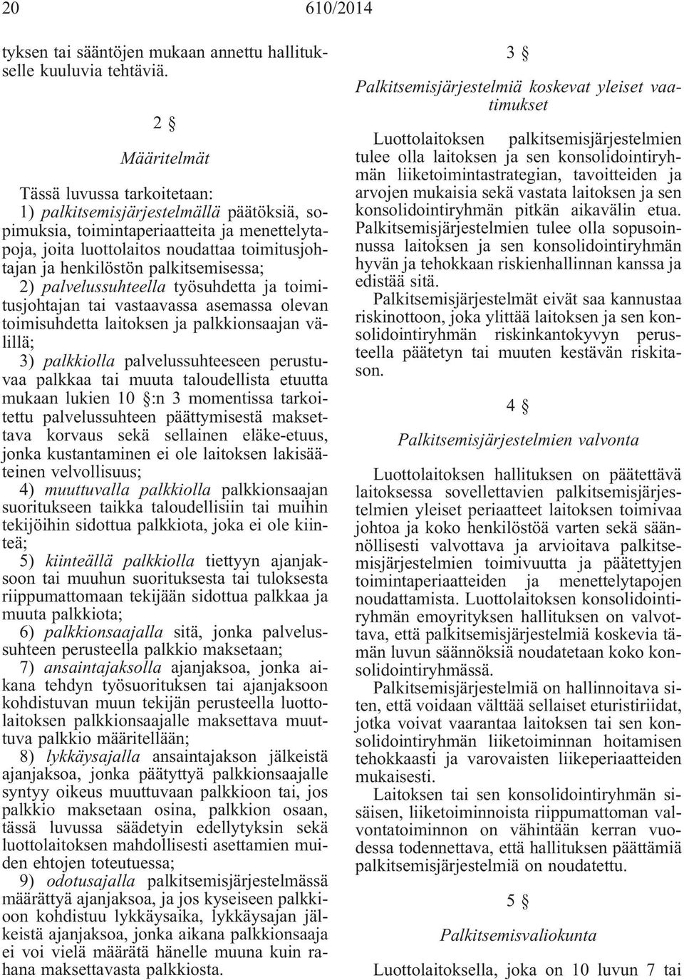 palkitsemisessa; 2) palvelussuhteella työsuhdetta ja toimitusjohtajan tai vastaavassa asemassa olevan toimisuhdetta laitoksen ja palkkionsaajan välillä; 3) palkkiolla palvelussuhteeseen perustuvaa