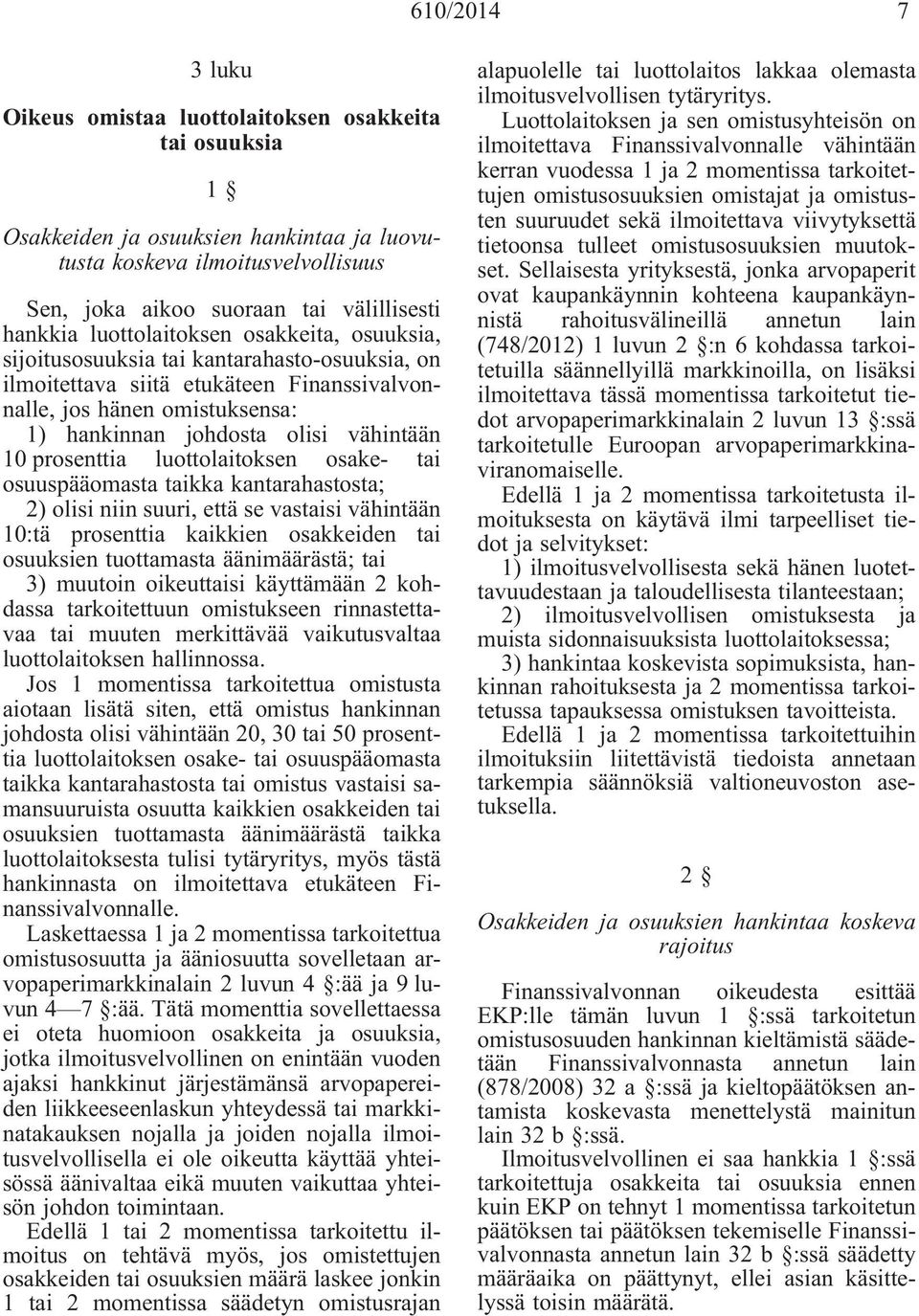 prosenttia luottolaitoksen osake- tai osuuspääomasta taikka kantarahastosta; 2) olisi niin suuri, että se vastaisi vähintään 10:tä prosenttia kaikkien osakkeiden tai osuuksien tuottamasta