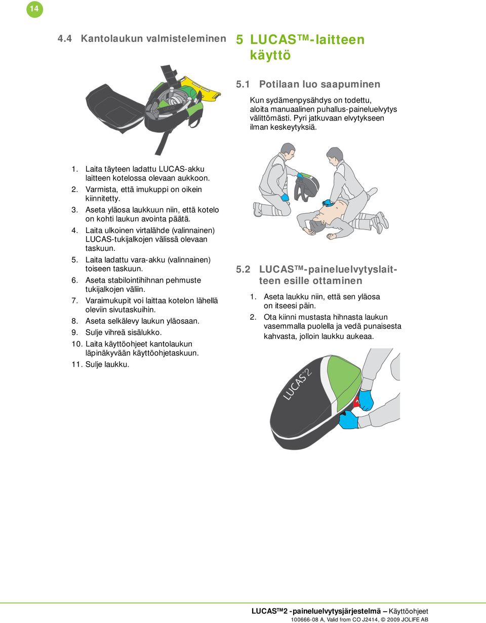 Aseta yläosa laukkuun niin, että kotelo on kohti laukun avointa päätä. 4. Laita ulkoinen virtalähde (valinnainen) LUCAS-tukijalkojen välissä olevaan taskuun. 5.