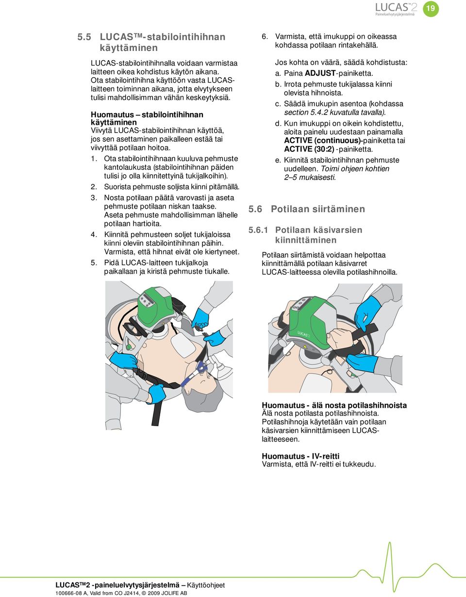 Huomautus stabilointihihnan käyttäminen Viivytä LUCAS-stabilointihihnan käyttöä, jos sen asettaminen paikalleen estää tai viivyttää potilaan hoitoa. 1.