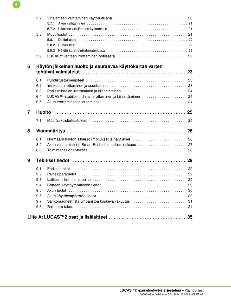 8.2 Puhallukset......................................................... 22 5.8.3 Käyttö katetrointilaboratoriossa.......................................... 22 5.9 LUCAS -laitteen irrottaminen potilaasta.