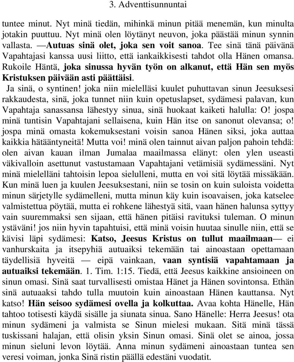 Rukoile Häntä, joka sinussa hyvän työn on alkanut, että Hän sen myös Kristuksen päivään asti päättäisi. Ja sinä, o syntinen!