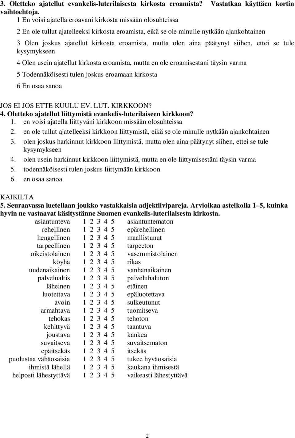 olen aina päätynyt siihen, ettei se tule kysymykseen 4 Olen usein ajatellut kirkosta eroamista, mutta en ole eroamisestani täysin varma 5 Todennäköisesti tulen joskus eroamaan kirkosta 6 En osaa