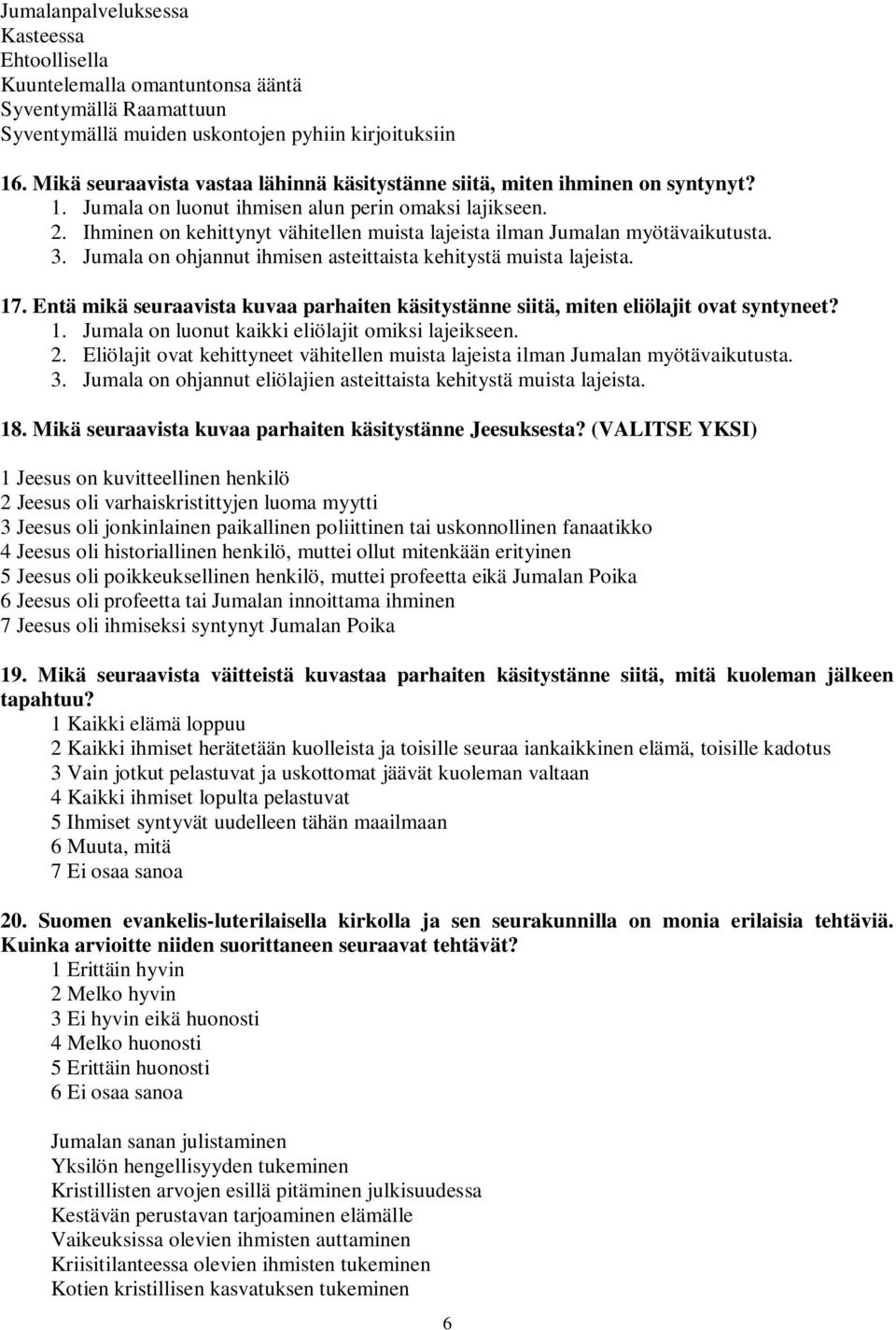 Ihminen on kehittynyt vähitellen muista lajeista ilman Jumalan myötävaikutusta. 3. Jumala on ohjannut ihmisen asteittaista kehitystä muista lajeista. 17.