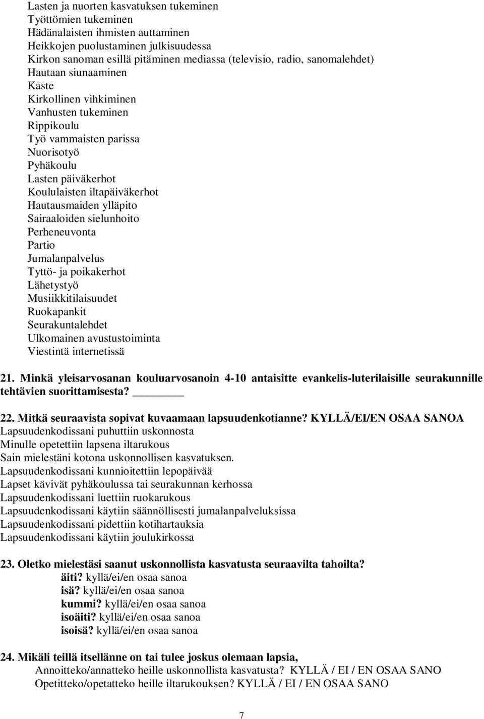 ylläpito Sairaaloiden sielunhoito Perheneuvonta Partio Jumalanpalvelus Tyttö- ja poikakerhot Lähetystyö Musiikkitilaisuudet Ruokapankit Seurakuntalehdet Ulkomainen avustustoiminta Viestintä