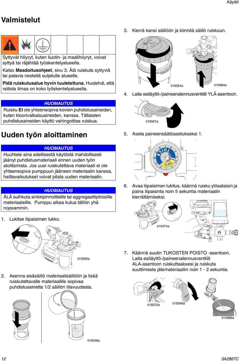 HUOMAUTUS Ruisku EI ole yhteensopiva kovien puhdistusaineiden, kuten kloorivalkaisuaineiden, kanssa. Tällaisten puhdistusaineiden käyttö vahingoittaa ruiskua. Uuden työn aloittaminen 4.