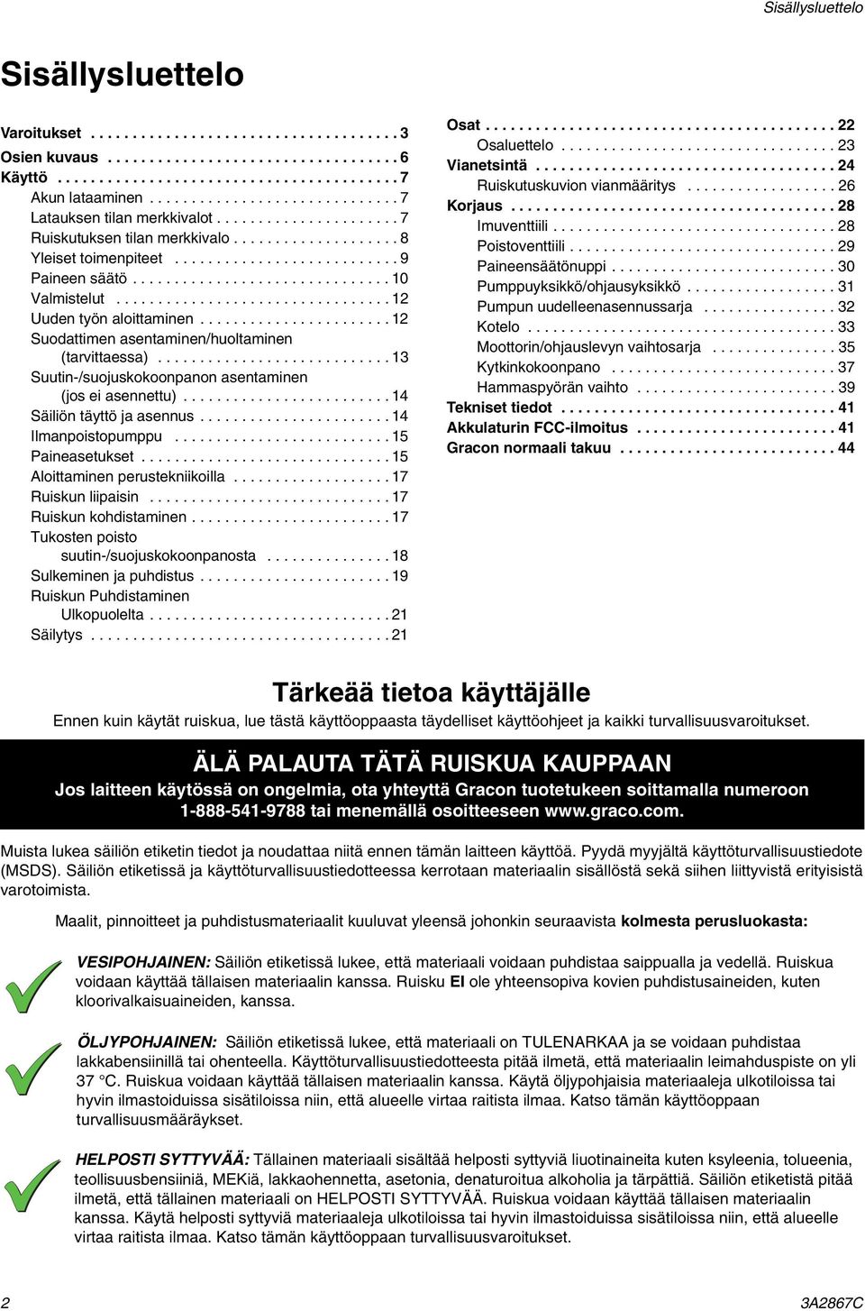 .............................. 10 Valmistelut................................. 12 Uuden työn aloittaminen....................... 12 Suodattimen asentaminen/huoltaminen (tarvittaessa).