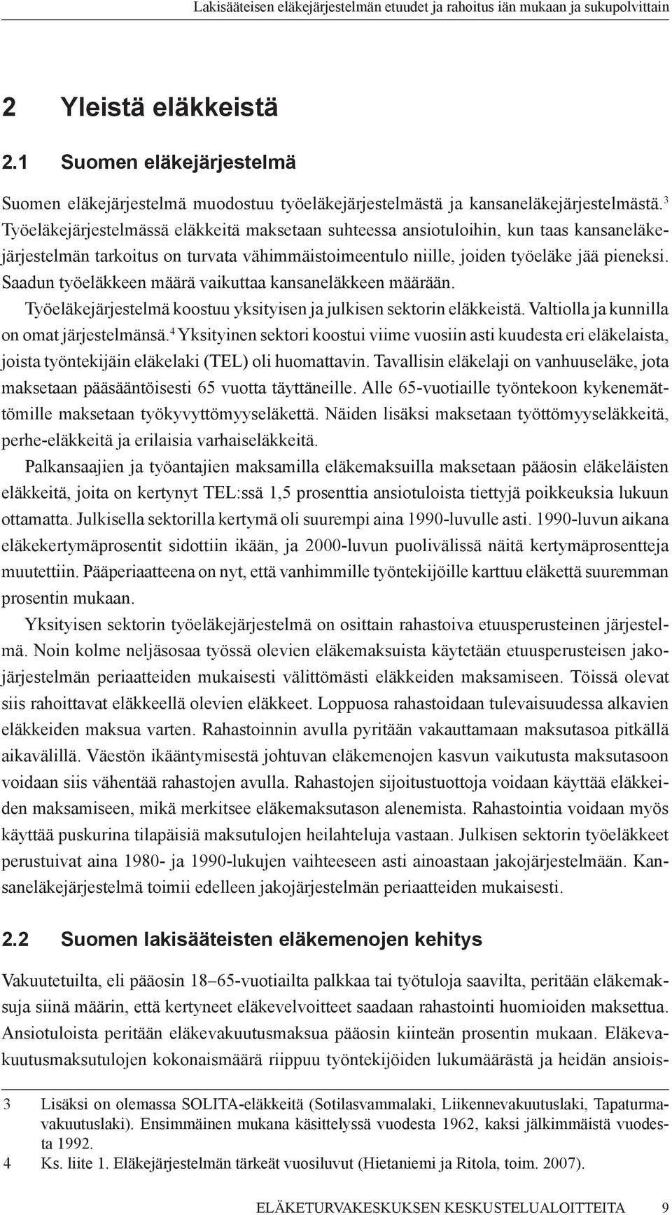 Saadun työeläkkeen määrä vaikuttaa kansaneläkkeen määrään. Työeläkejärjestelmä koostuu yksityisen ja julkisen sektorin eläkkeistä. Valtiolla ja kunnilla on omat järjestelmänsä.