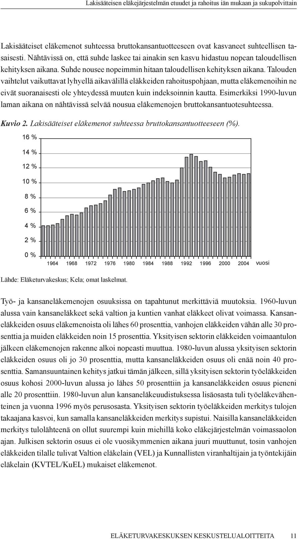 Talouden vaihtelut vaikuttavat lyhyellä aikavälillä eläkkeiden rahoituspohjaan, mutta eläkemenoihin ne eivät suoranaisesti ole yhteydessä muuten kuin indeksoinnin kautta.