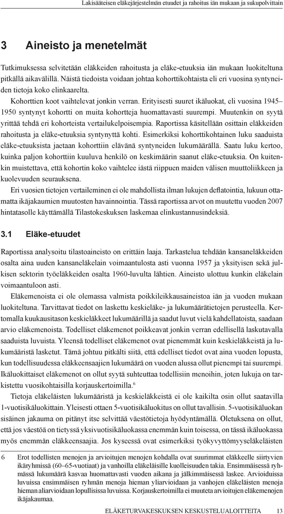 Erityisesti suuret ikäluokat, eli vuosina 1945 1950 syntynyt kohortti on muita kohortteja huomattavasti suurempi. Muutenkin on syytä yrittää tehdä eri kohorteista vertailukelpoisempia.