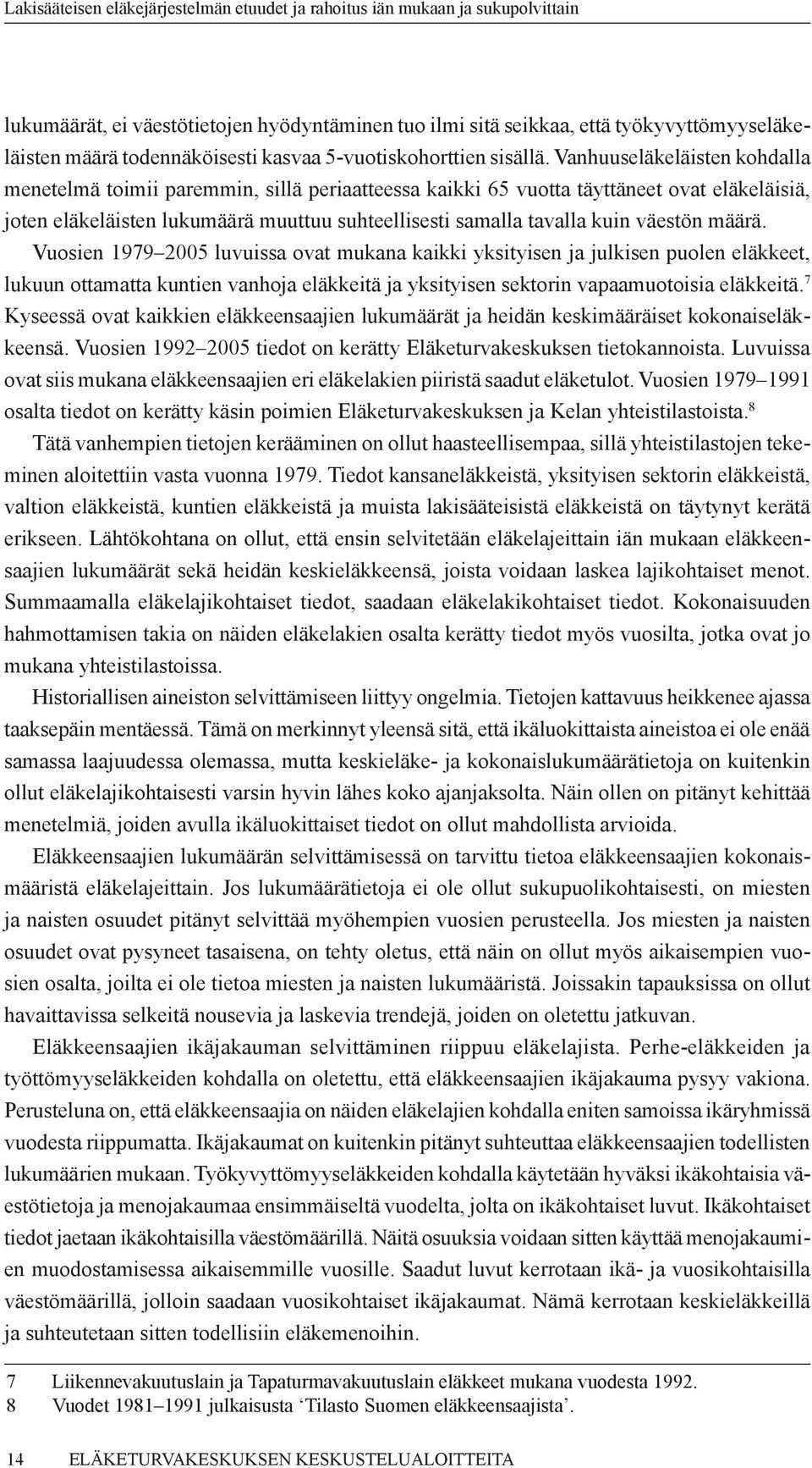 väestön määrä. Vuosien 1979 2005 luvuissa ovat mukana kaikki yksityisen ja julkisen puolen eläkkeet, lukuun ottamatta kuntien vanhoja eläkkeitä ja yksityisen sektorin vapaamuotoisia eläkkeitä.