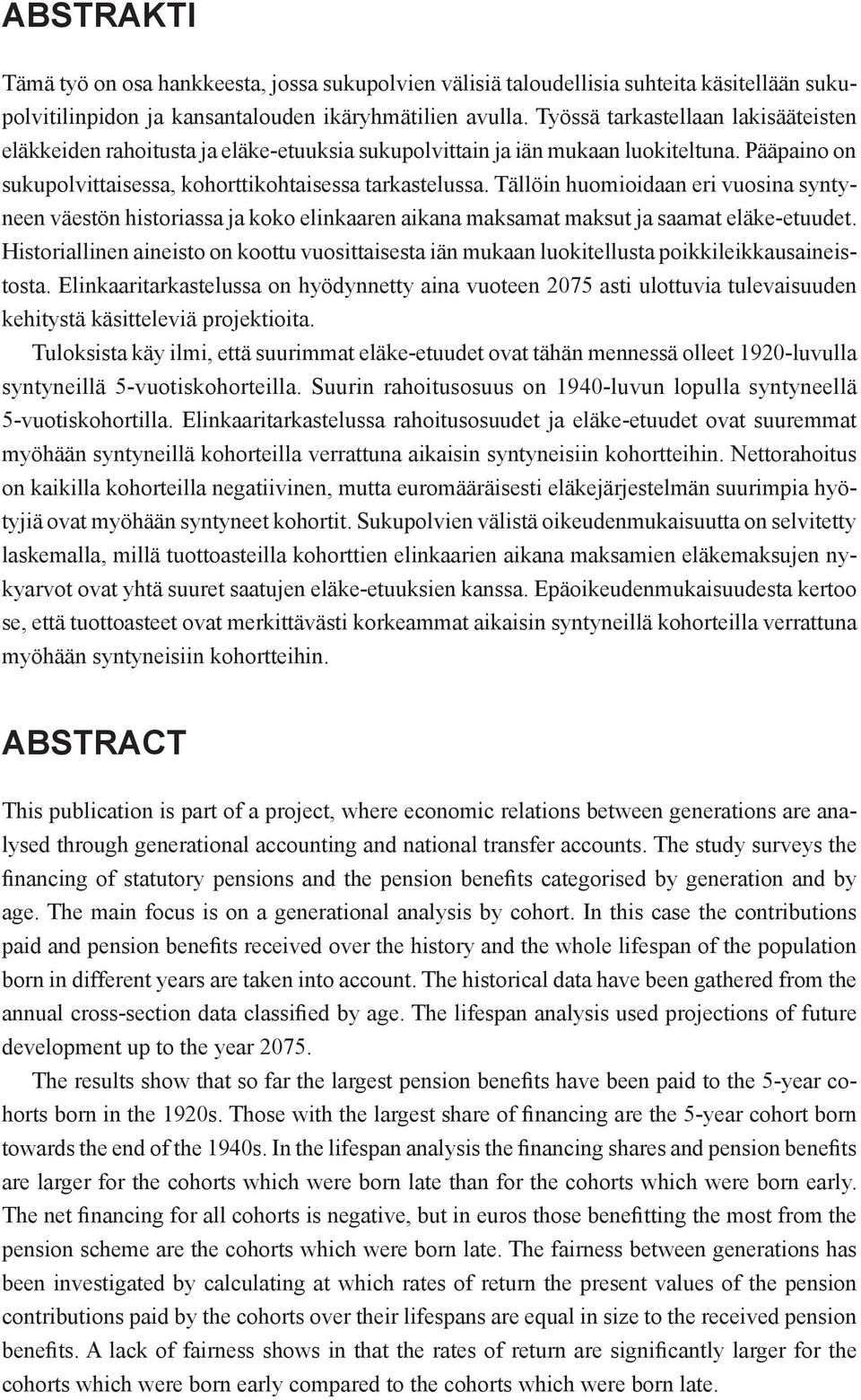 Tällöin huomioidaan eri vuosina syntyneen väestön historiassa ja koko elinkaaren aikana maksamat maksut ja saamat eläke-etuudet.