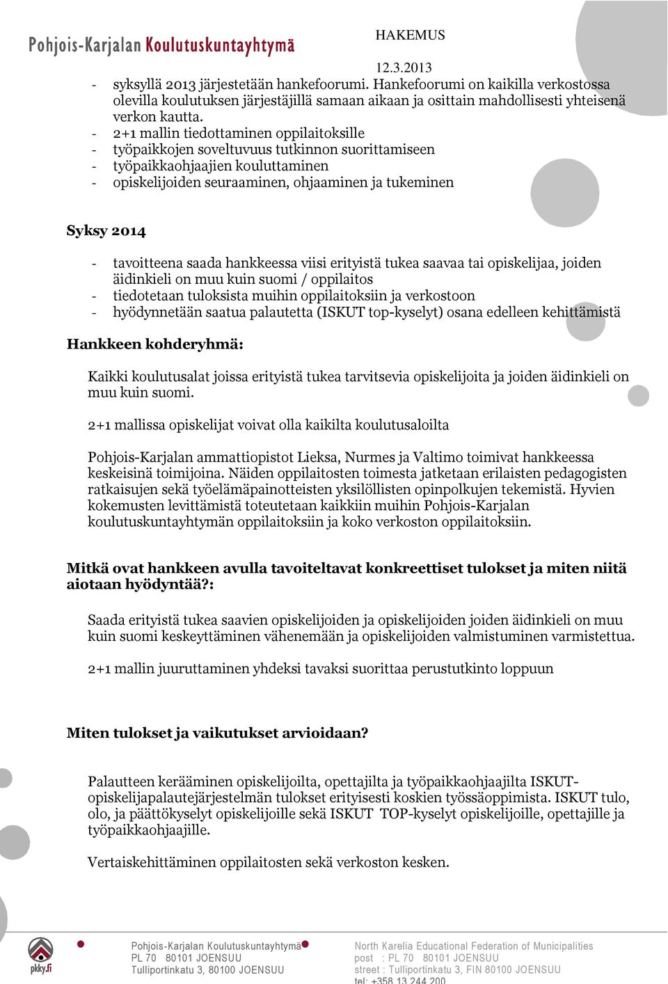 tavoitteena saada hankkeessa viisi erityistä tukea saavaa tai opiskelijaa, joiden äidinkieli on muu kuin suomi / oppilaitos - tiedotetaan tuloksista muihin oppilaitoksiin ja verkostoon - hyödynnetään