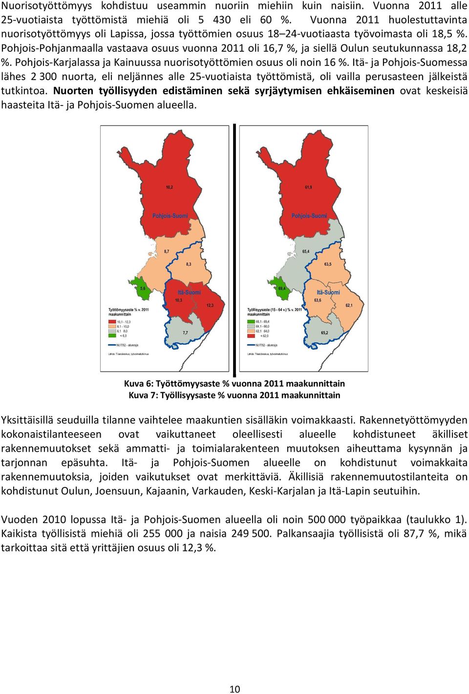 Pohjois Pohjanmaalla vastaava osuus vuonna 2011 oli 16,7 %, ja siellä Oulun seutukunnassa 18,2 %. Pohjois Karjalassa ja Kainuussa nuorisotyöttömien osuus oli noin 16 %.