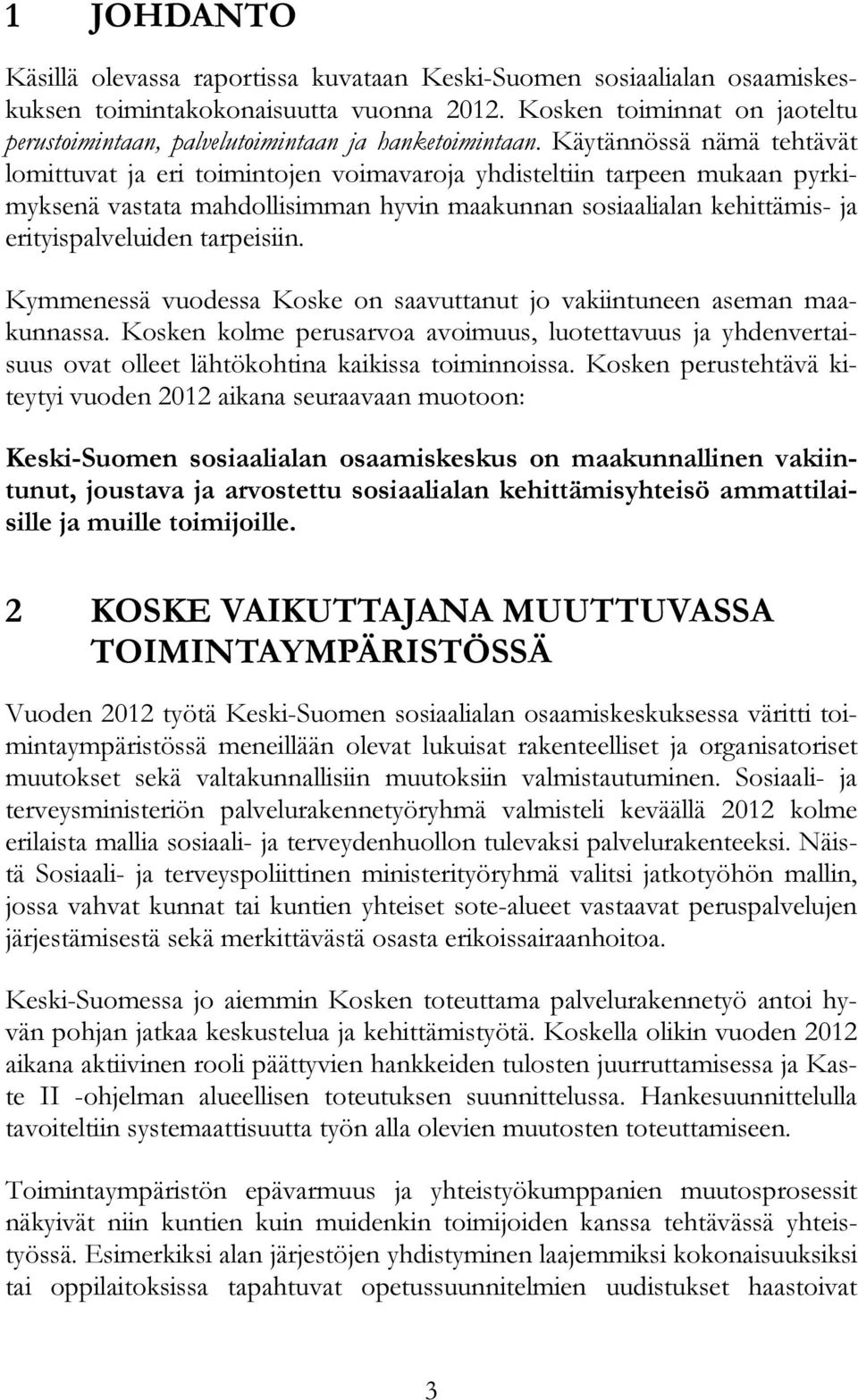 Käytännössä nämä tehtävät lomittuvat ja eri toimintojen voimavaroja yhdisteltiin tarpeen mukaan pyrkimyksenä vastata mahdollisimman hyvin maakunnan sosiaalialan kehittämis- ja erityispalveluiden