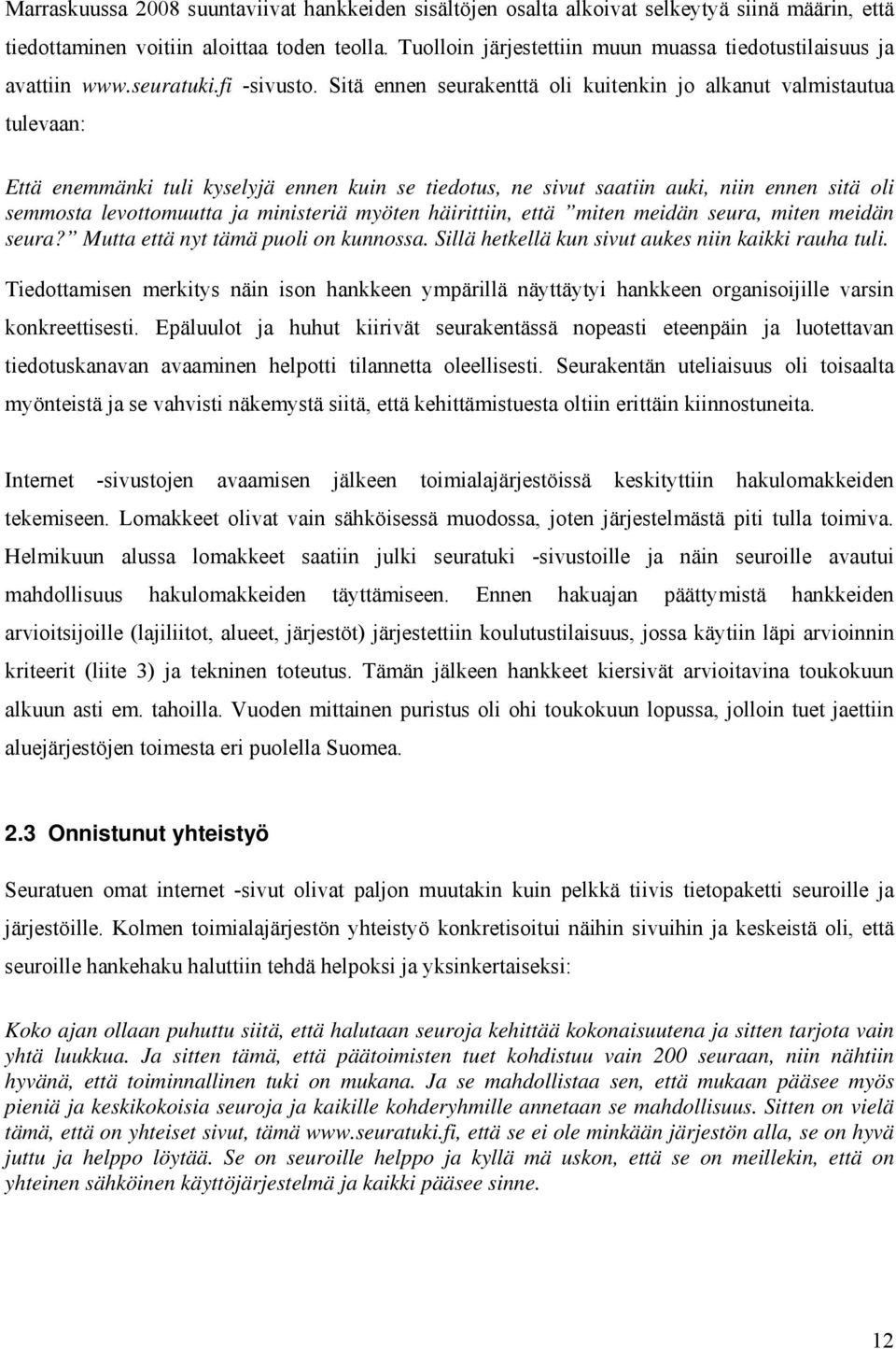 Sitä ennen seurakenttä oli kuitenkin jo alkanut valmistautua tulevaan: Että enemmänki tuli kyselyjä ennen kuin se tiedotus, ne sivut saatiin auki, niin ennen sitä oli semmosta levottomuutta ja