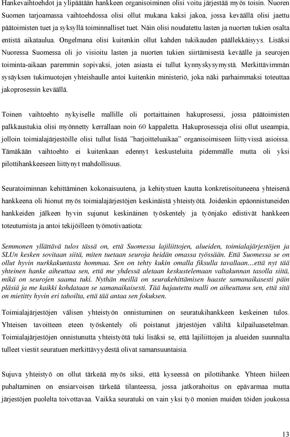 Näin olisi noudatettu lasten ja nuorten tukien osalta entistä aikataulua. Ongelmana olisi kuitenkin ollut kahden tukikauden päällekkäisyys.