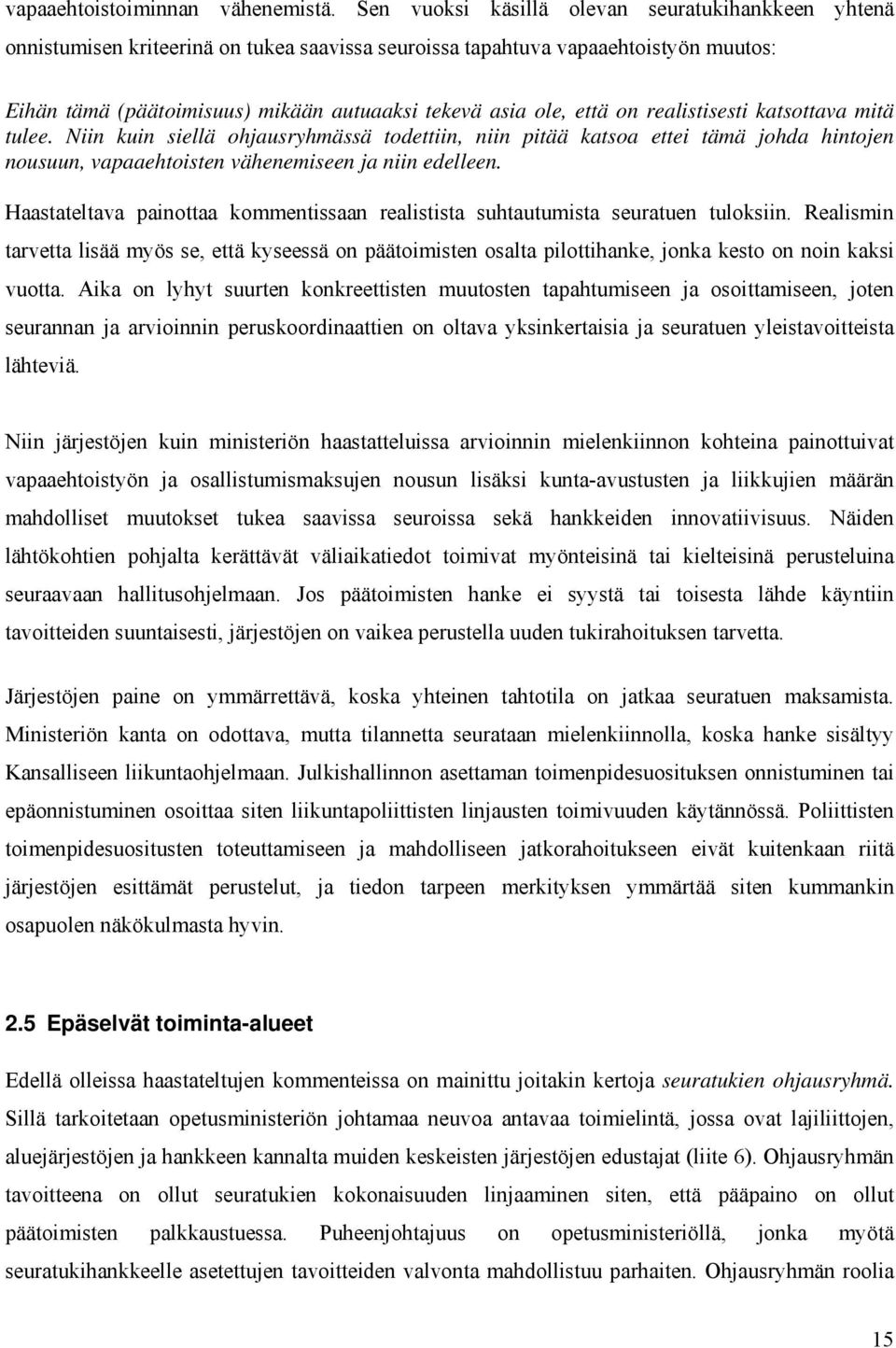 että on realistisesti katsottava mitä tulee. Niin kuin siellä ohjausryhmässä todettiin, niin pitää katsoa ettei tämä johda hintojen nousuun, vapaaehtoisten vähenemiseen ja niin edelleen.