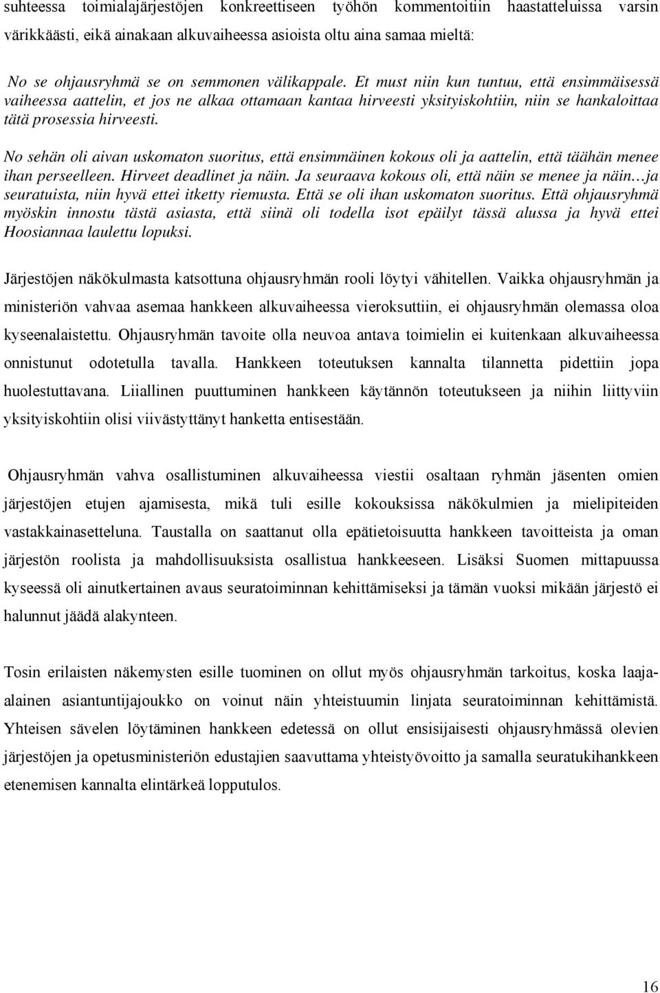 No sehän oli aivan uskomaton suoritus, että ensimmäinen kokous oli ja aattelin, että täähän menee ihan perseelleen. Hirveet deadlinet ja näin.