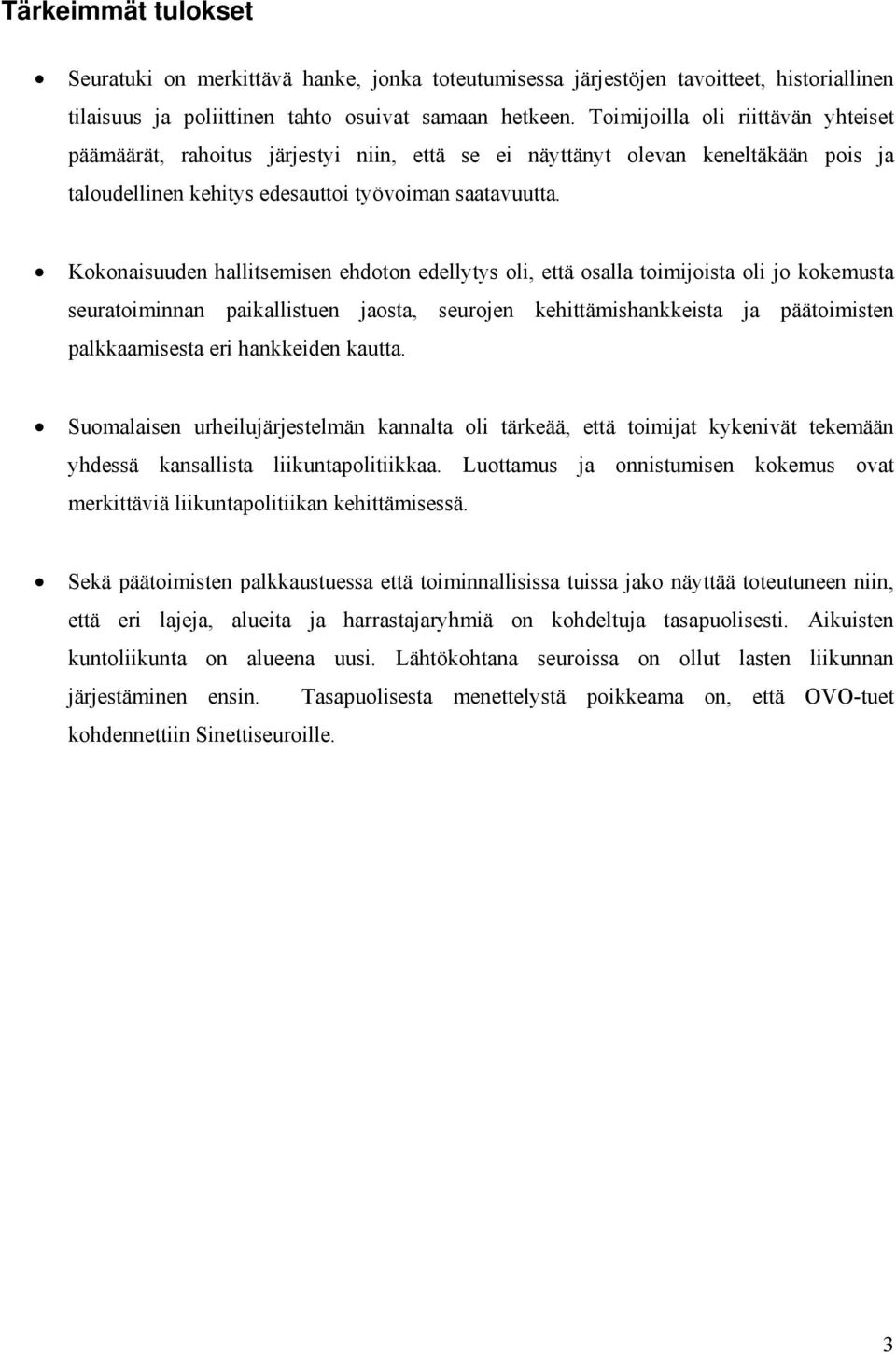 Kokonaisuuden hallitsemisen ehdoton edellytys oli, että osalla toimijoista oli jo kokemusta seuratoiminnan paikallistuen jaosta, seurojen kehittämishankkeista ja päätoimisten palkkaamisesta eri