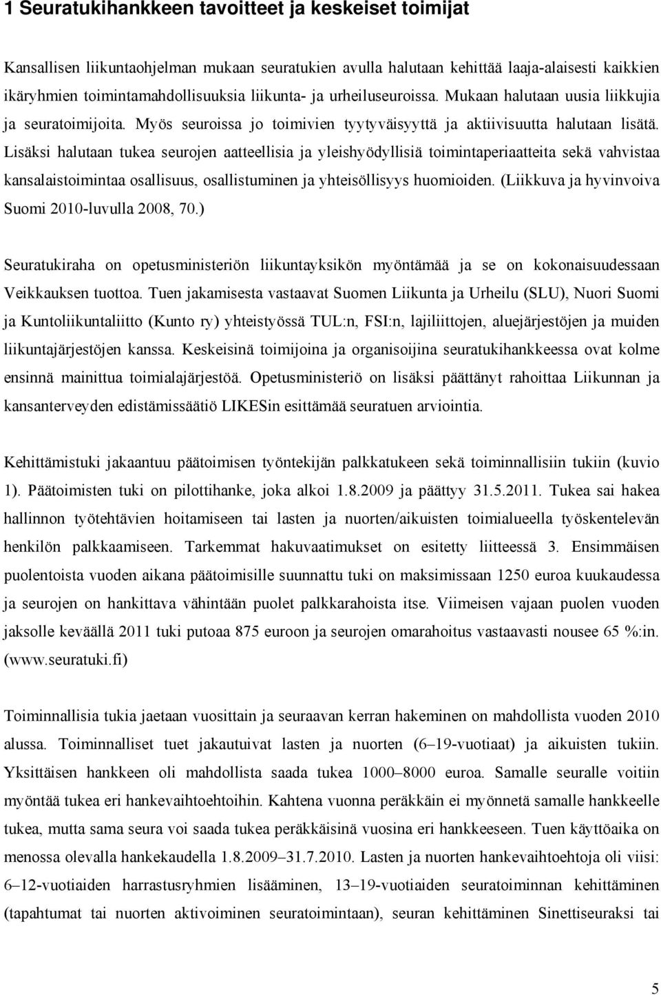 Lisäksi halutaan tukea seurojen aatteellisia ja yleishyödyllisiä toimintaperiaatteita sekä vahvistaa kansalaistoimintaa osallisuus, osallistuminen ja yhteisöllisyys huomioiden.