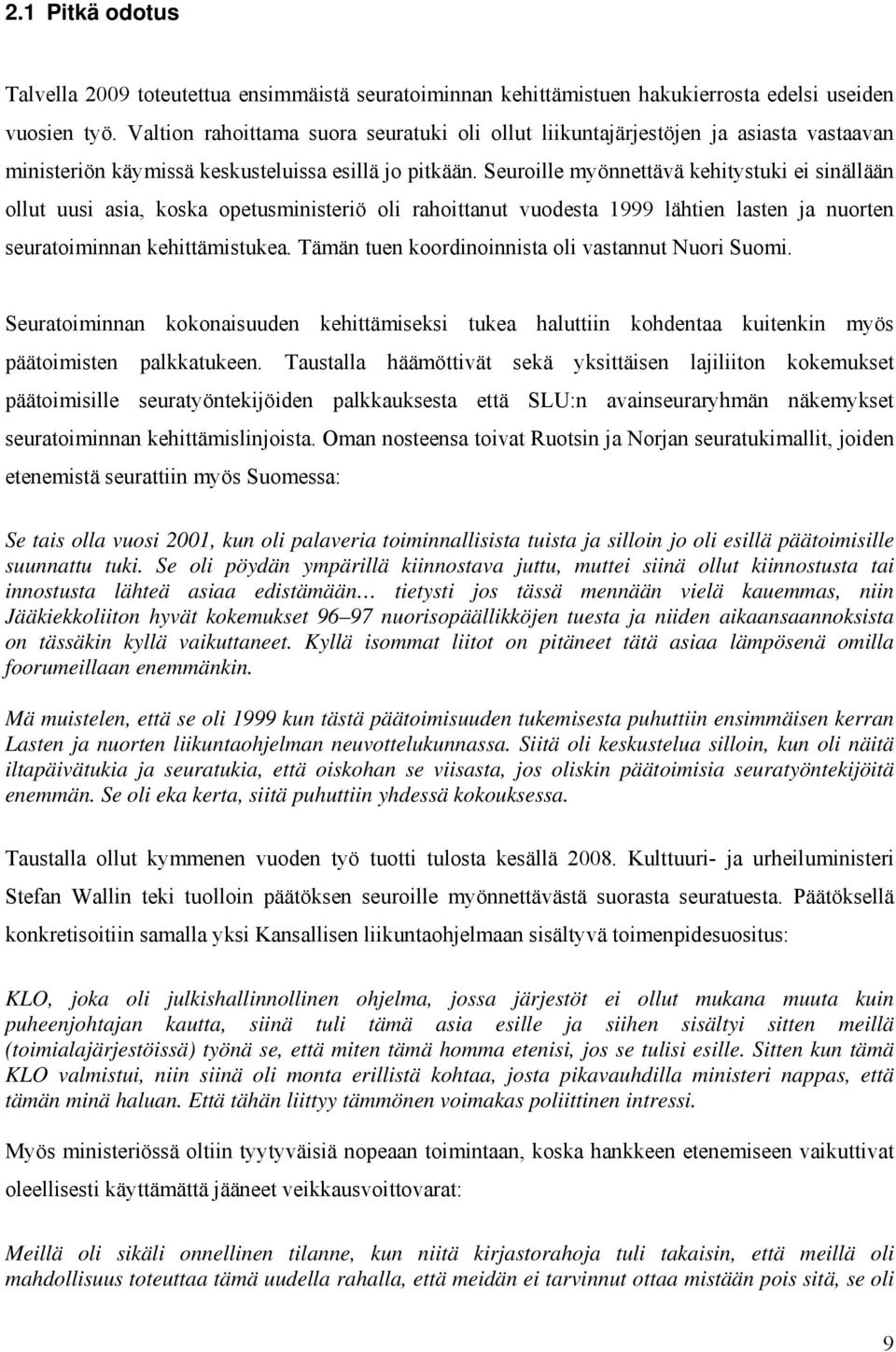 Seuroille myönnettävä kehitystuki ei sinällään ollut uusi asia, koska opetusministeriö oli rahoittanut vuodesta 1999 lähtien lasten ja nuorten seuratoiminnan kehittämistukea.