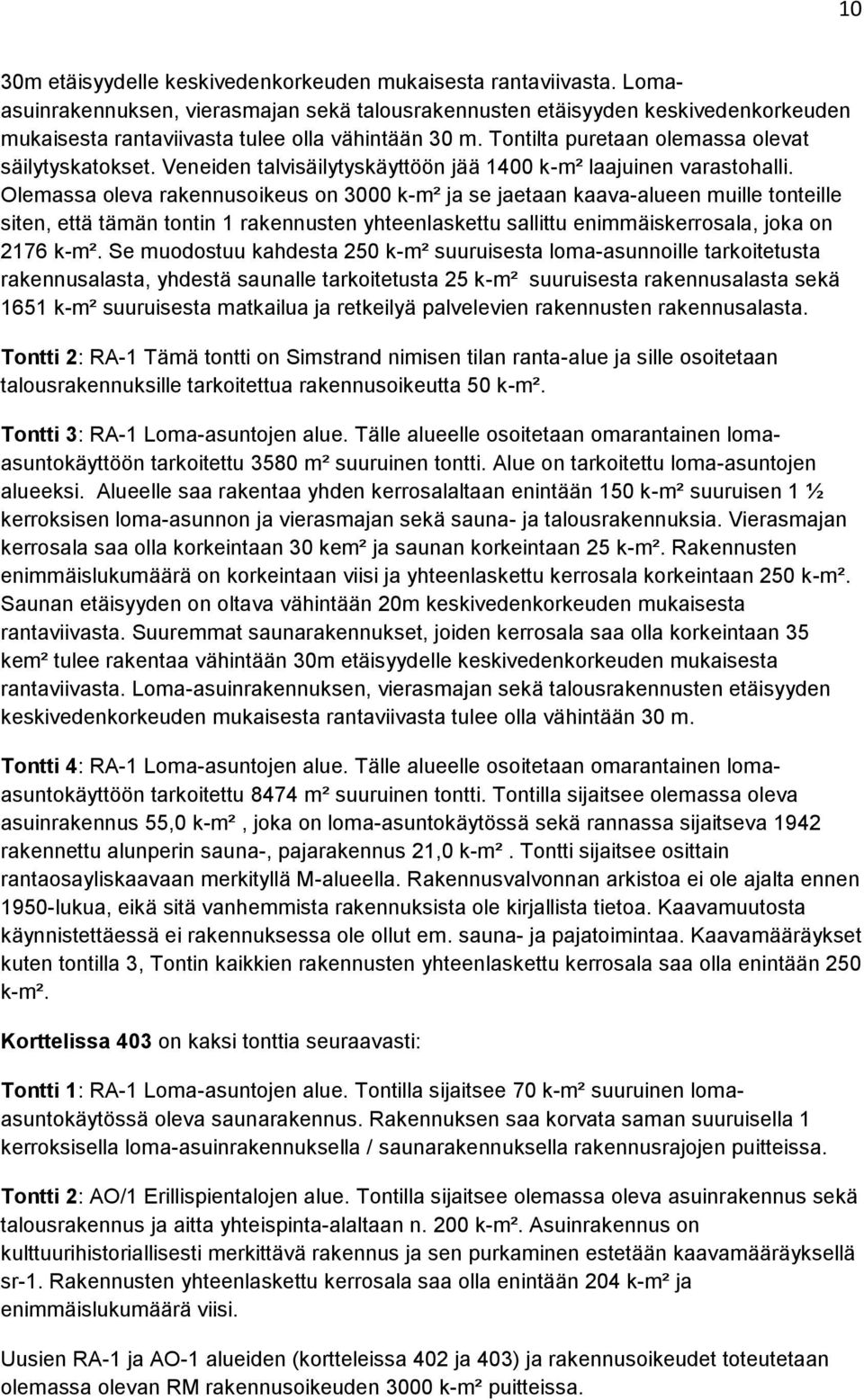 Veneiden talvisäilytyskäyttöön jää 1400 k-m² laajuinen varastohalli.