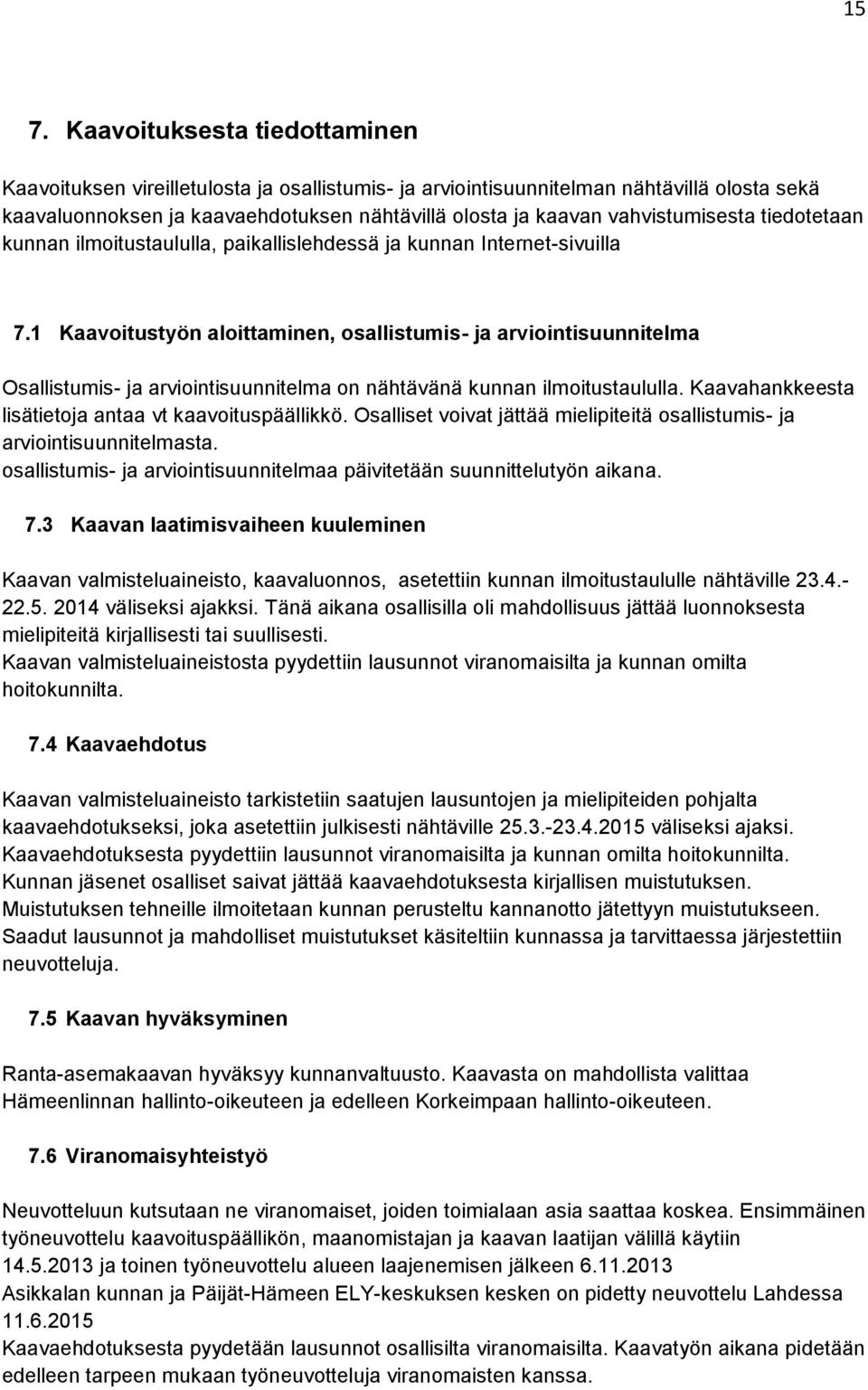 1 Kaavoitustyön aloittaminen, osallistumis- ja arviointisuunnitelma Osallistumis- ja arviointisuunnitelma on nähtävänä kunnan ilmoitustaululla. Kaavahankkeesta lisätietoja antaa vt kaavoituspäällikkö.