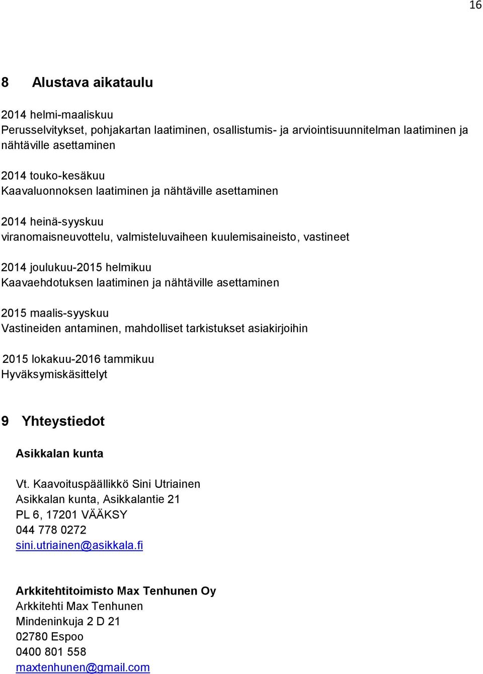 asettaminen 2015 maalis-syyskuu Vastineiden antaminen, mahdolliset tarkistukset asiakirjoihin 2015 lokakuu-2016 tammikuu Hyväksymiskäsittelyt 9 Yhteystiedot Asikkalan kunta Vt.