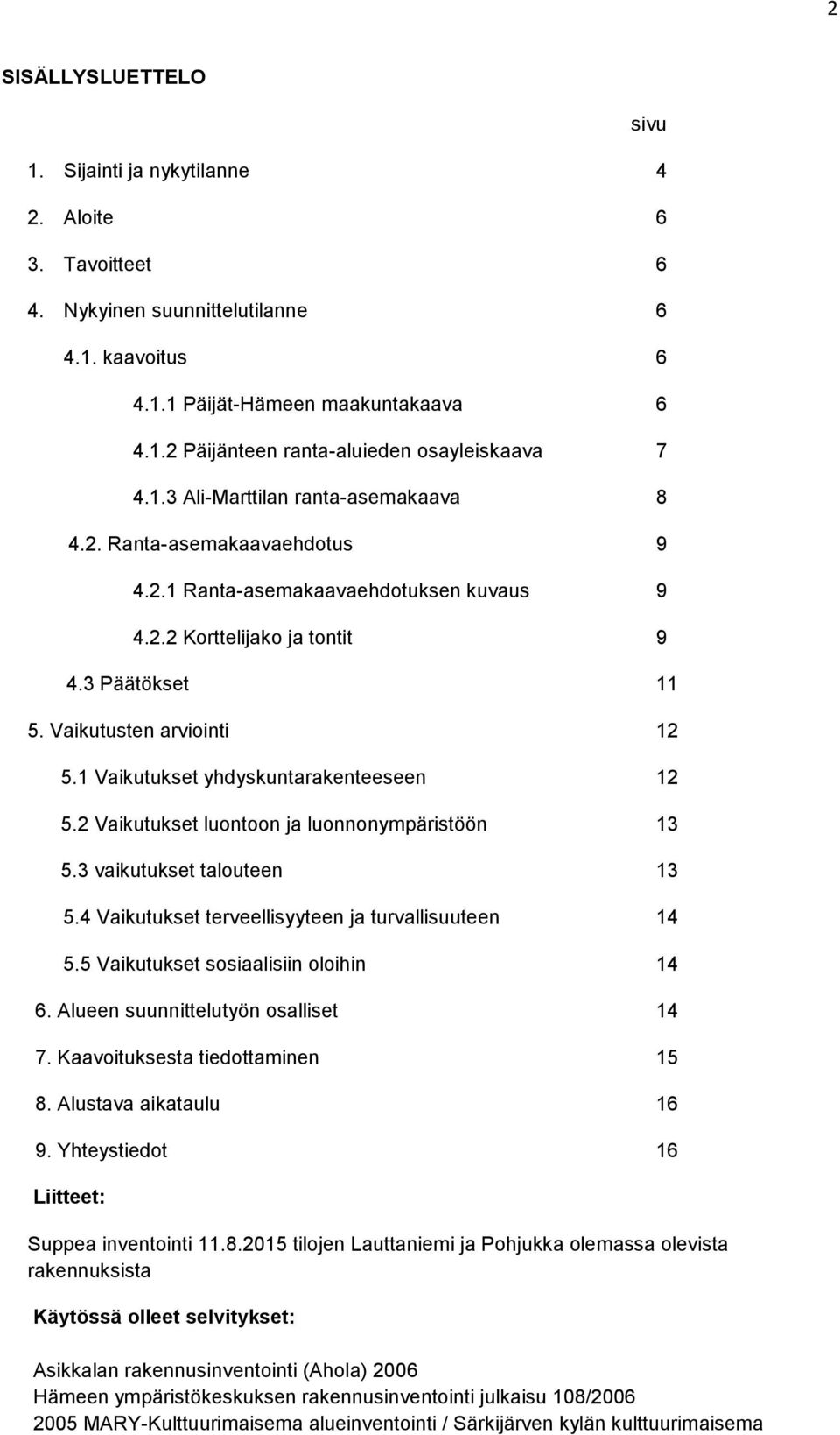 1 Vaikutukset yhdyskuntarakenteeseen 12 5.2 Vaikutukset luontoon ja luonnonympäristöön 13 5.3 vaikutukset talouteen 13 5.4 Vaikutukset terveellisyyteen ja turvallisuuteen 14 5.