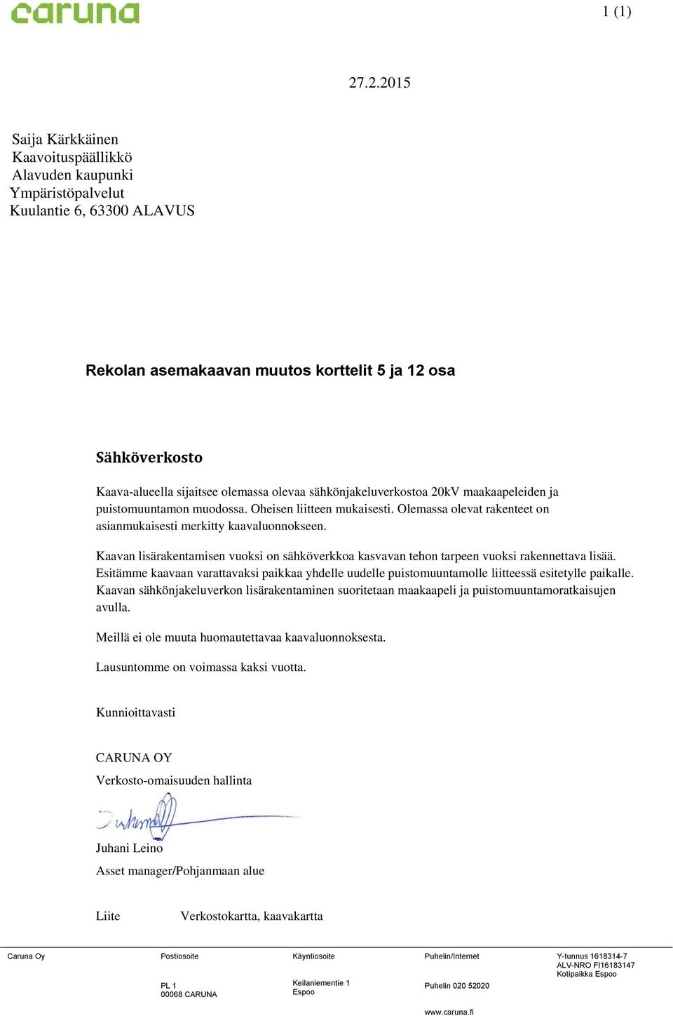 sähkönjakeluverkostoa 20kV maakaapeleiden ja puistomuuntamon muodossa. Oheisen liitteen mukaisesti. Olemassa olevat rakenteet on asianmukaisesti merkitty kaavaluonnokseen.