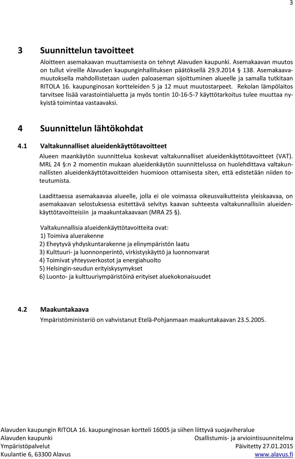 Rekolan lämpölaitos tarvitsee lisää varastointialuetta ja myös tontin 10-16-5-7 käyttötarkoitus tulee muuttaa nykyistä toimintaa vastaavaksi. 4 Suunnittelun lähtökohdat 4.