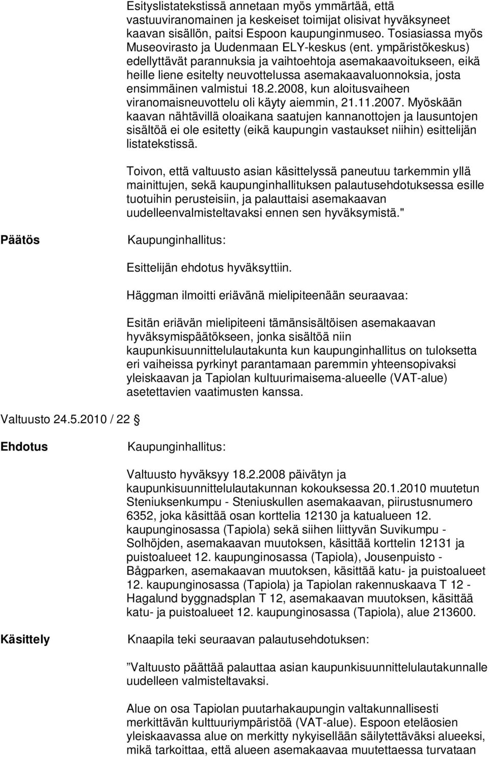 ympäristökeskus) edellyttävät parannuksia ja vaihtoehtoja asemakaavoitukseen, eikä heille liene esitelty neuvottelussa asemakaavaluonnoksia, josta ensimmäinen valmistui 8.