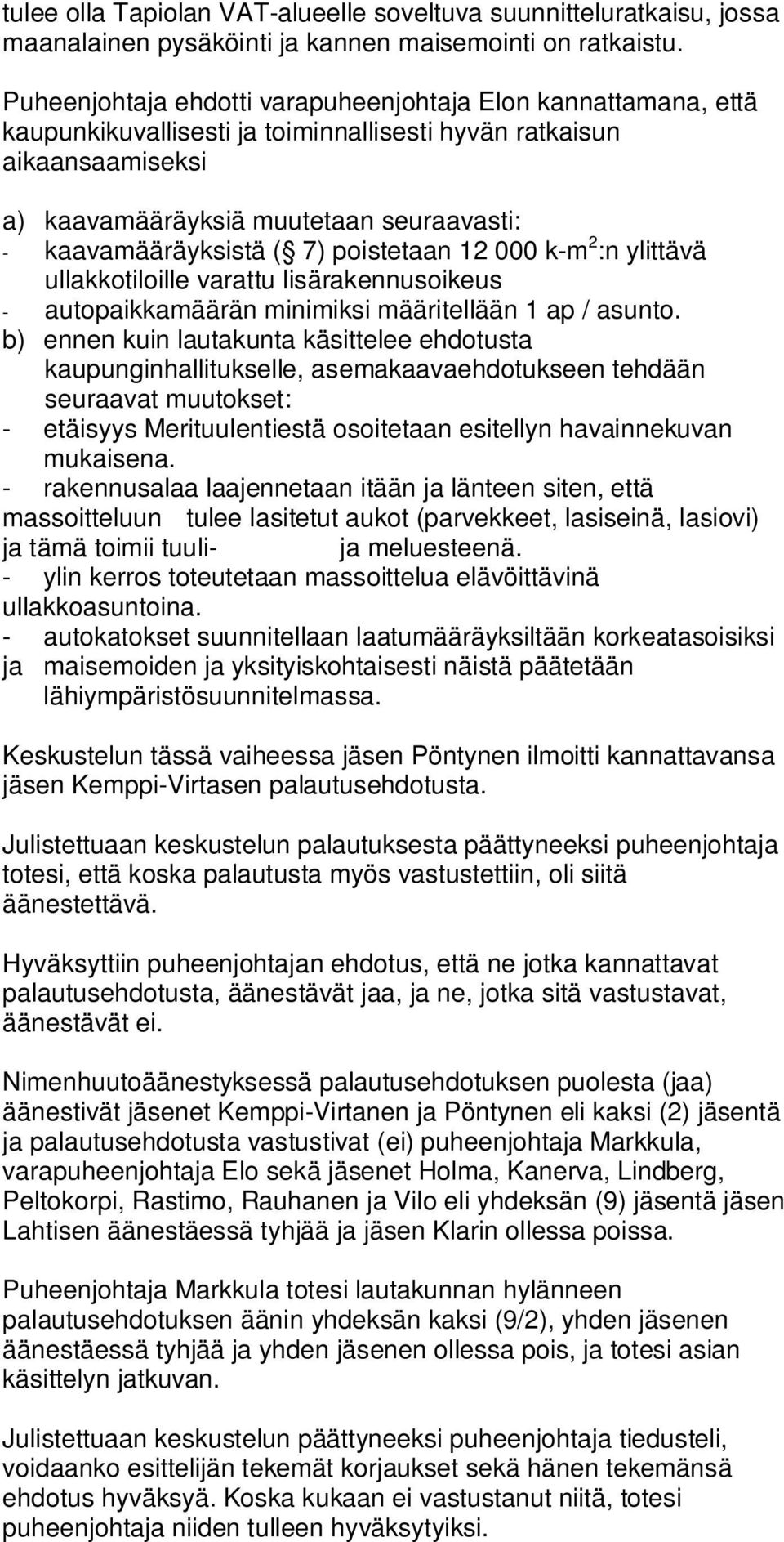 ( 7) poistetaan 000 k-m :n ylittävä ullakkotiloille varattu lisärakennusoikeus - autopaikkamäärän minimiksi määritellään ap / asunto.