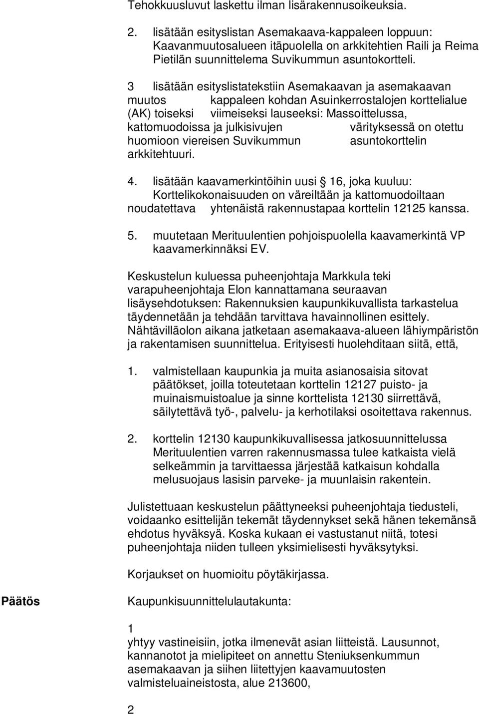 lisätään esityslistatekstiin Asemakaavan ja asemakaavan muutos kappaleen kohdan Asuinkerrostalojen korttelialue (AK) toiseksi viimeiseksi lauseeksi: Massoittelussa, kattomuodoissa ja julkisivujen