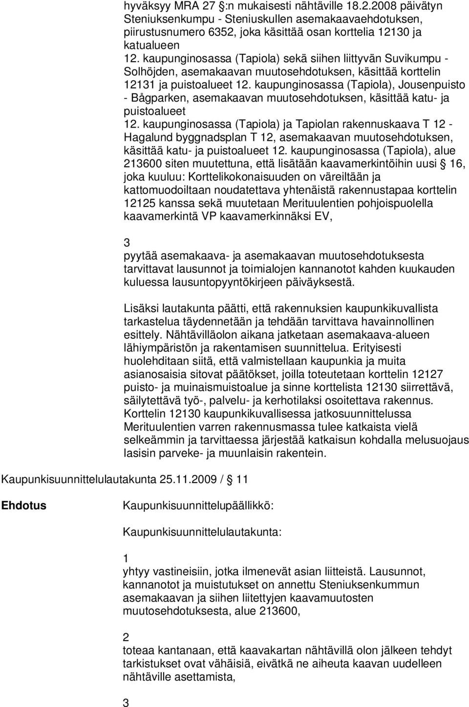 kaupunginosassa (Tapiola), Jousenpuisto - Bågparken, asemakaavan muutosehdotuksen, käsittää katu- ja puistoalueet.