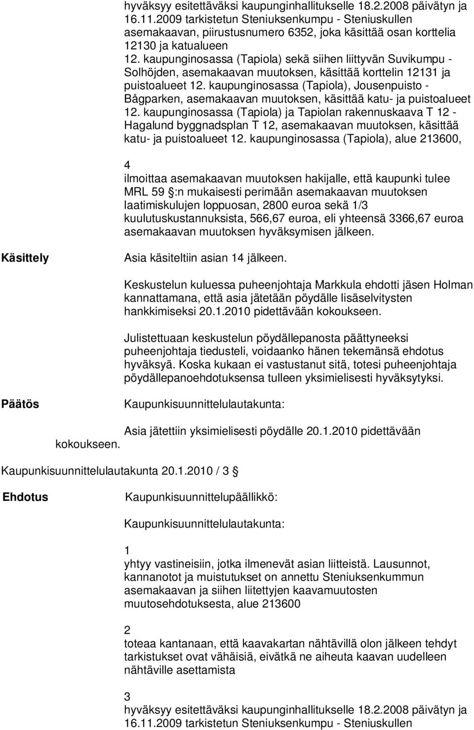 kaupunginosassa (Tapiola), Jousenpuisto - Bågparken, asemakaavan muutoksen, käsittää katu- ja puistoalueet.